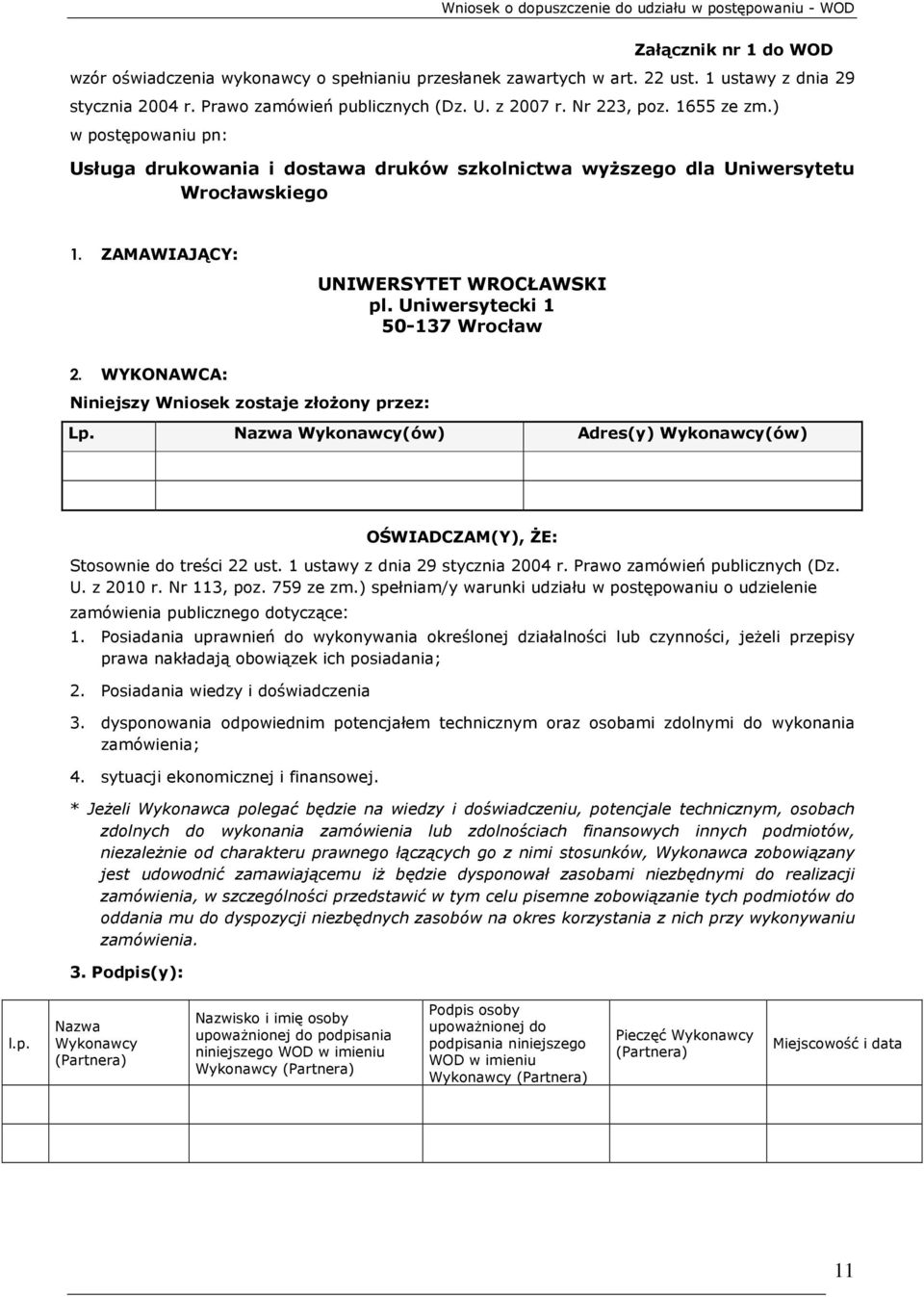 WYKONAWCA: Niniejszy Wniosek zostaje złoŝony przez: Lp. Nazwa Wykonawcy(ów) Adres(y) Wykonawcy(ów) OŚWIADCZAM(Y), śe: Stosownie do treści 22 ust. 1 ustawy z dnia 29 stycznia 2004 r.