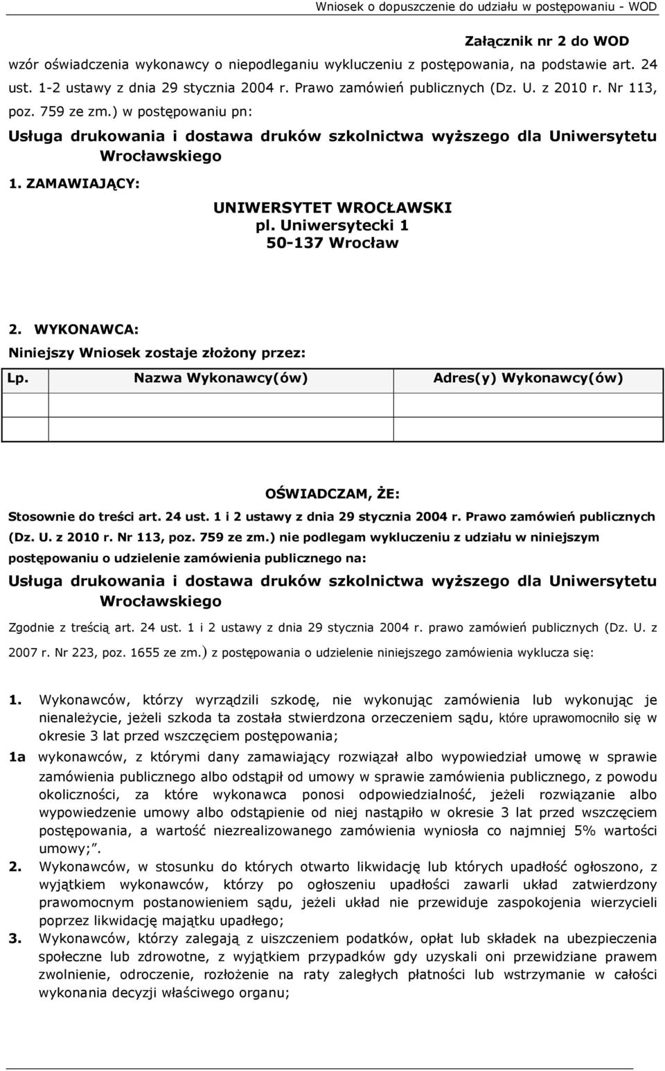 Uniwersytecki 1 50-137 Wrocław 2. WYKONAWCA: Niniejszy Wniosek zostaje złoŝony przez: Lp. Nazwa Wykonawcy(ów) Adres(y) Wykonawcy(ów) OŚWIADCZAM, śe: Stosownie do treści art. 24 ust.