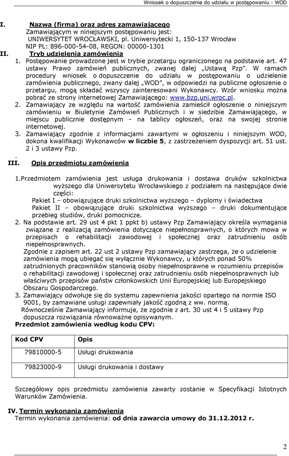 W ramach procedury wniosek o dopuszczenie do udziału w postępowaniu o udzielenie zamówienia publicznego, zwany dalej WOD, w odpowiedzi na publiczne ogłoszenie o przetargu, mogą składać wszyscy