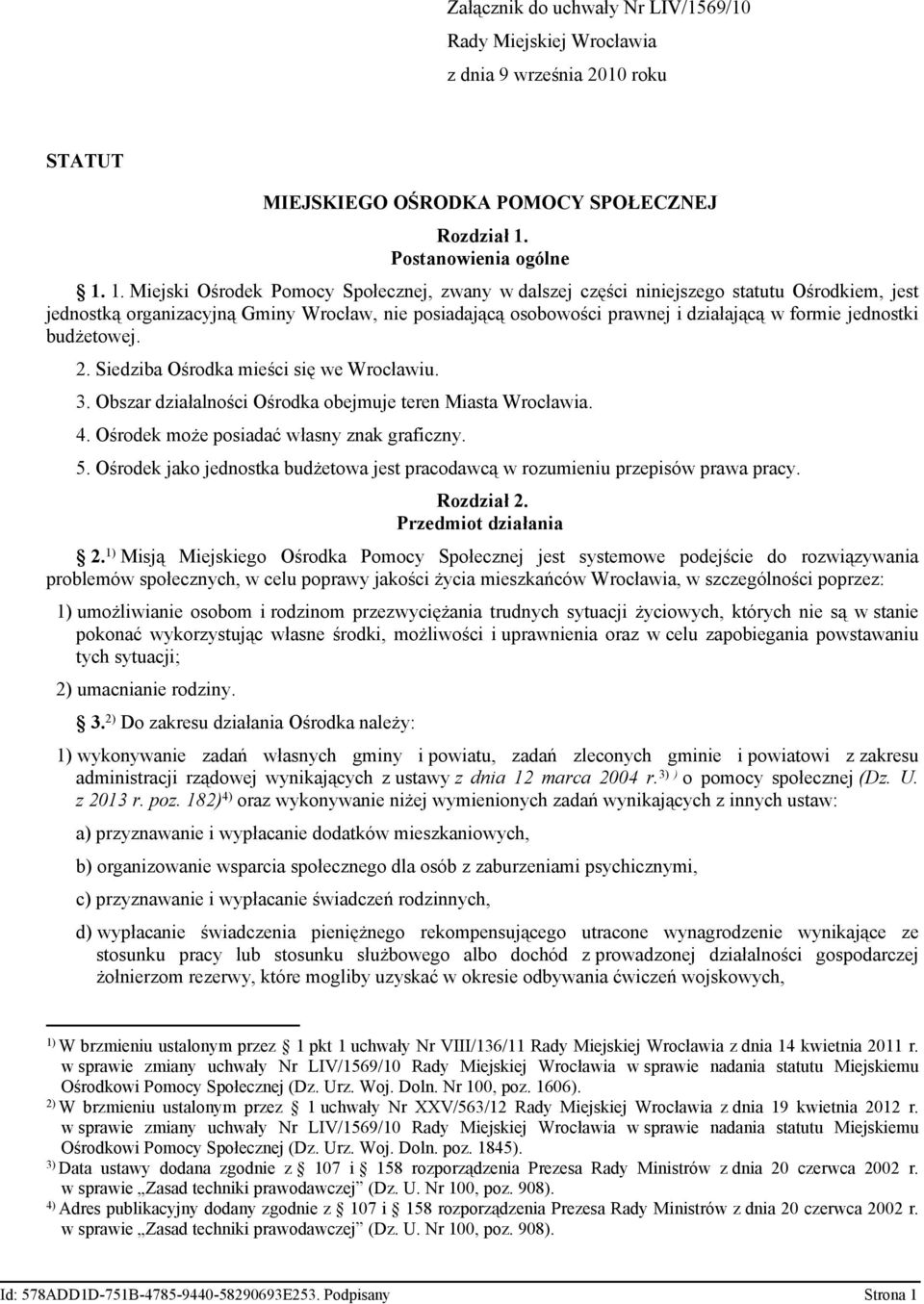 1. Miejski Ośrodek Pomocy Społecznej, zwany w dalszej części niniejszego statutu Ośrodkiem, jest jednostką organizacyjną Gminy Wrocław, nie posiadającą osobowości prawnej i działającą w formie