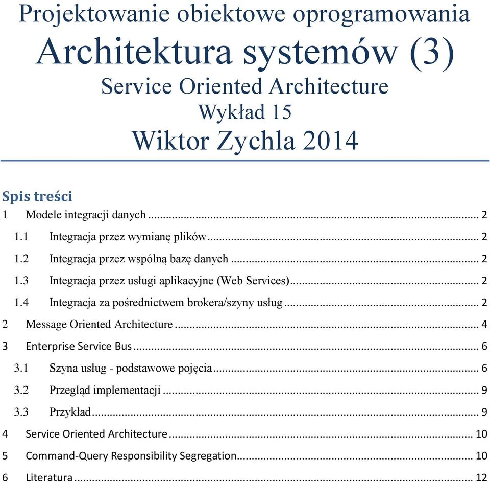 .. 2 2 Message Oriented Architecture... 4 3 Enterprise Service Bus... 6 3.1 Szyna usług - podstawowe pojęcia... 6 3.2 Przegląd implementacji... 9 3.3 Przykład.