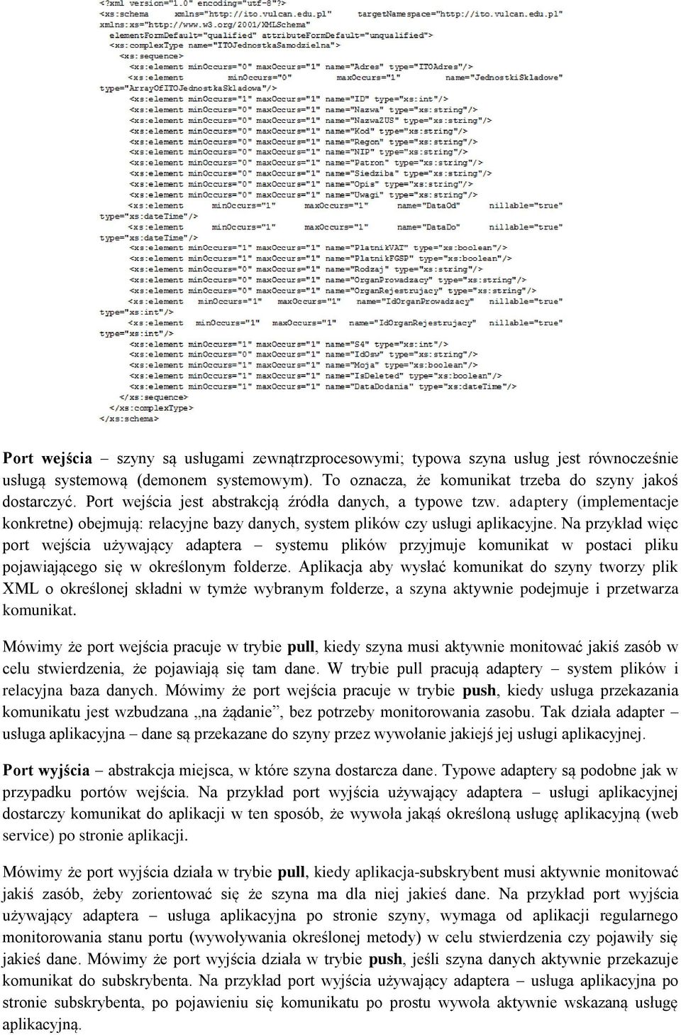 Na przykład więc port wejścia używający adaptera systemu plików przyjmuje komunikat w postaci pliku pojawiającego się w określonym folderze.