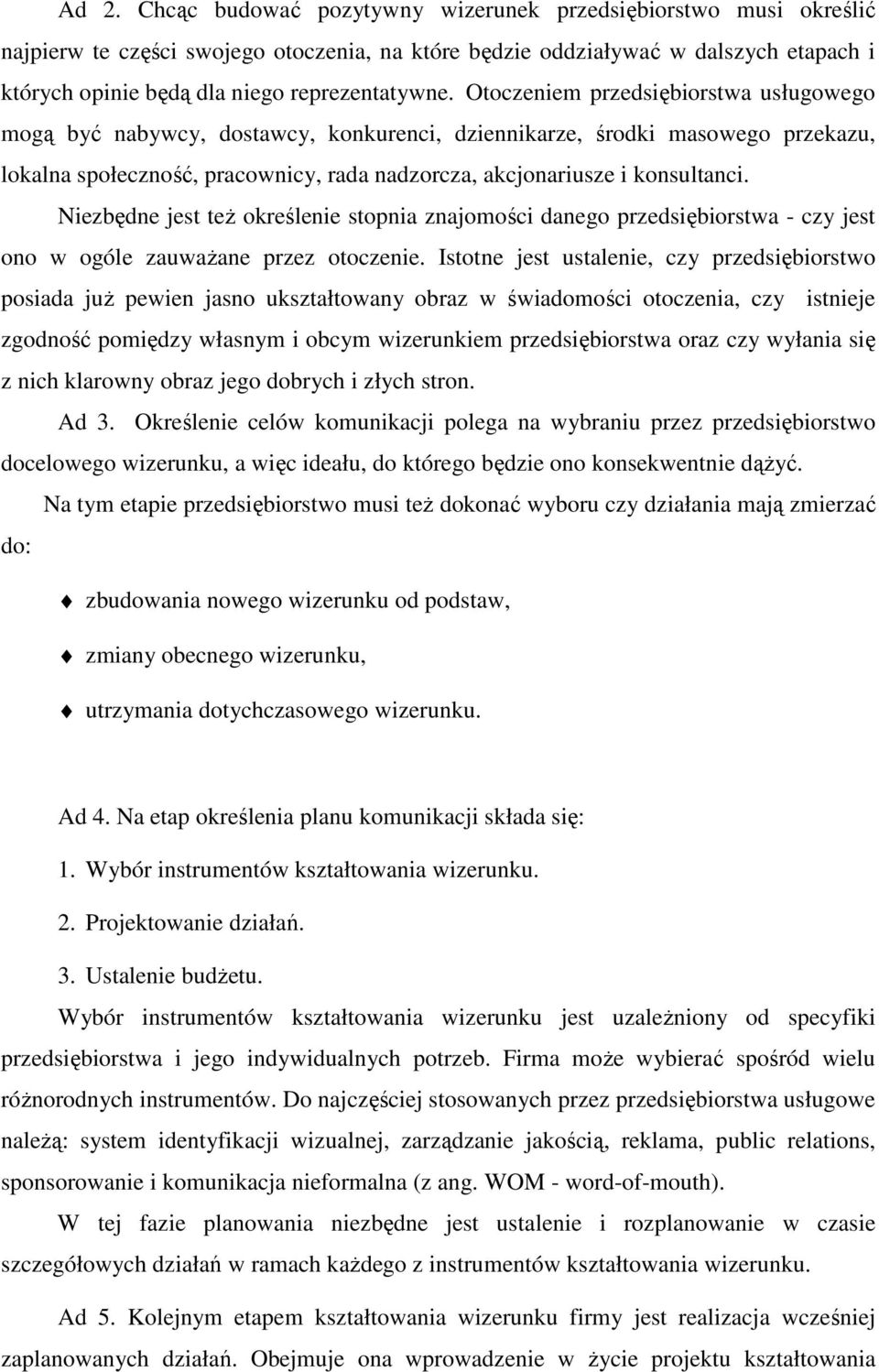 Otoczeniem przedsiębiorstwa usługowego mogą być nabywcy, dostawcy, konkurenci, dziennikarze, środki masowego przekazu, lokalna społeczność, pracownicy, rada nadzorcza, akcjonariusze i konsultanci.