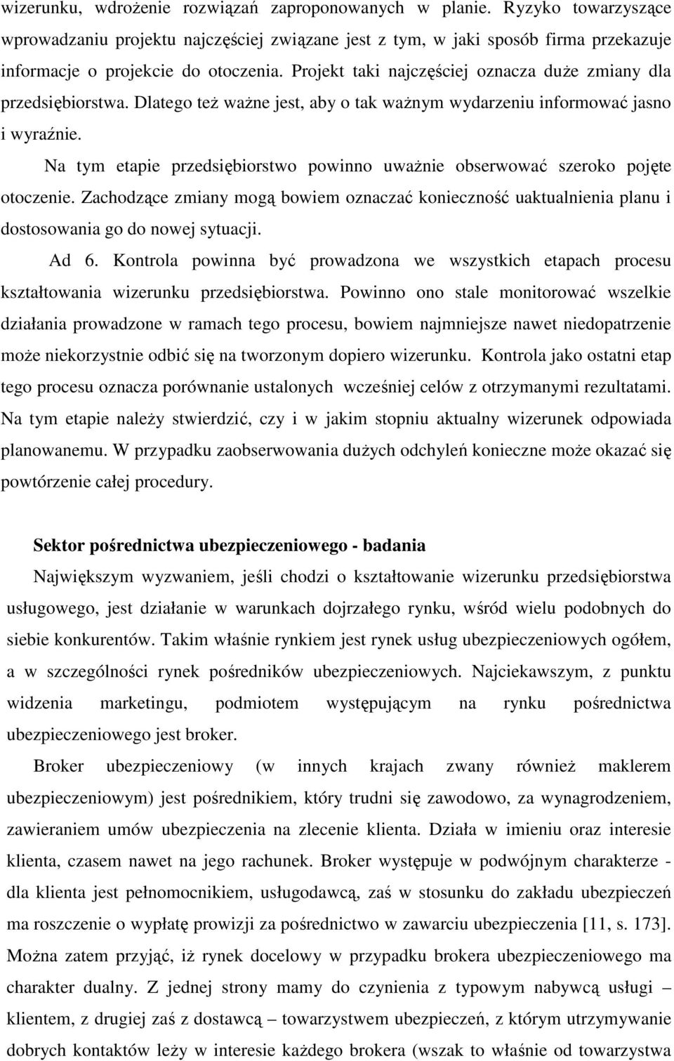 Na tym etapie przedsiębiorstwo powinno uwaŝnie obserwować szeroko pojęte otoczenie. Zachodzące zmiany mogą bowiem oznaczać konieczność uaktualnienia planu i dostosowania go do nowej sytuacji. Ad 6.