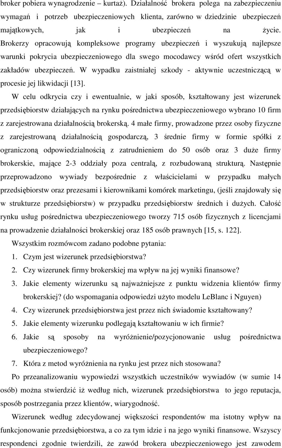 Brokerzy opracowują kompleksowe programy ubezpieczeń i wyszukują najlepsze warunki pokrycia ubezpieczeniowego dla swego mocodawcy wśród ofert wszystkich zakładów ubezpieczeń.