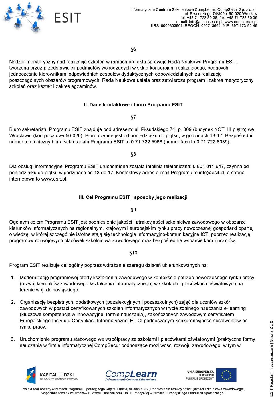 Rada Naukowa ustala oraz zatwierdza program i zakres merytoryczny szkoleń oraz kształt i zakres egzaminów. II.