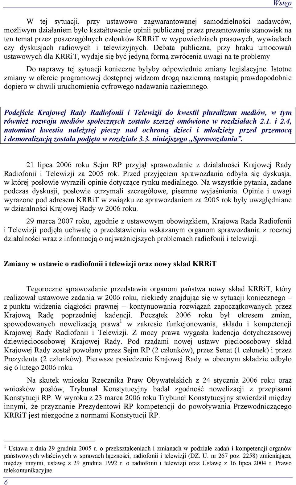 Debata publiczna, przy braku umocowań ustawowych dla KRRiT, wydaje się być jedyną formą zwrócenia uwagi na te problemy. Do naprawy tej sytuacji konieczne byłyby odpowiednie zmiany legislacyjne.