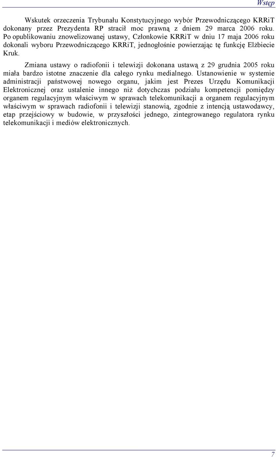 Zmiana ustawy o radiofonii i telewizji dokonana ustawą z 29 grudnia 2005 roku miała bardzo istotne znaczenie dla całego rynku medialnego.