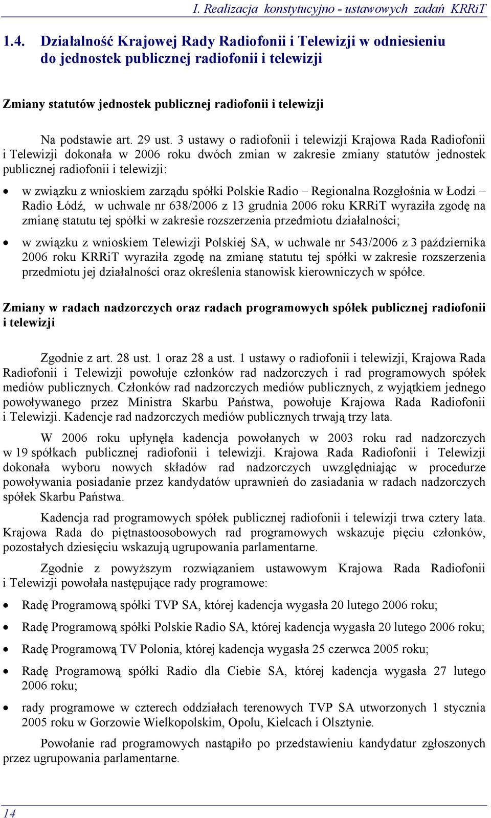 3 ustawy o radiofonii i telewizji Krajowa Rada Radiofonii i Telewizji dokonała w 2006 roku dwóch zmian w zakresie zmiany statutów jednostek publicznej radiofonii i telewizji: w związku z wnioskiem