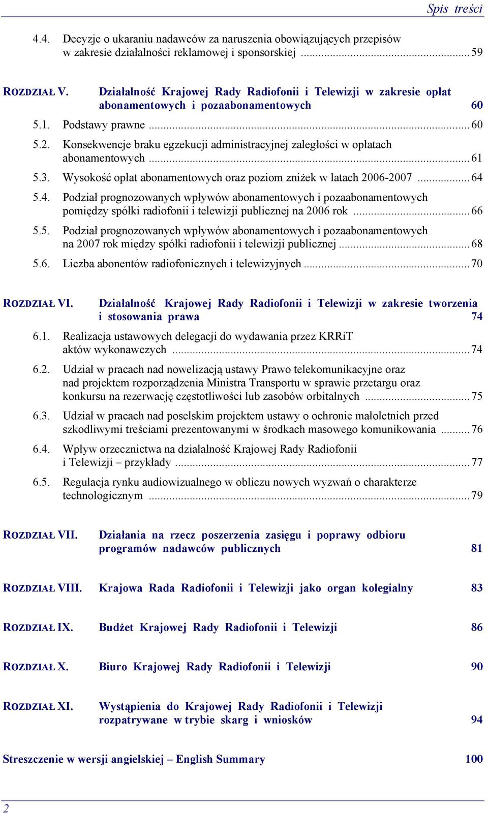 Konsekwencje braku egzekucji administracyjnej zaległości w opłatach abonamentowych...61 5.3. Wysokość opłat abonamentowych oraz poziom zniżek w latach 2006-2007...64 