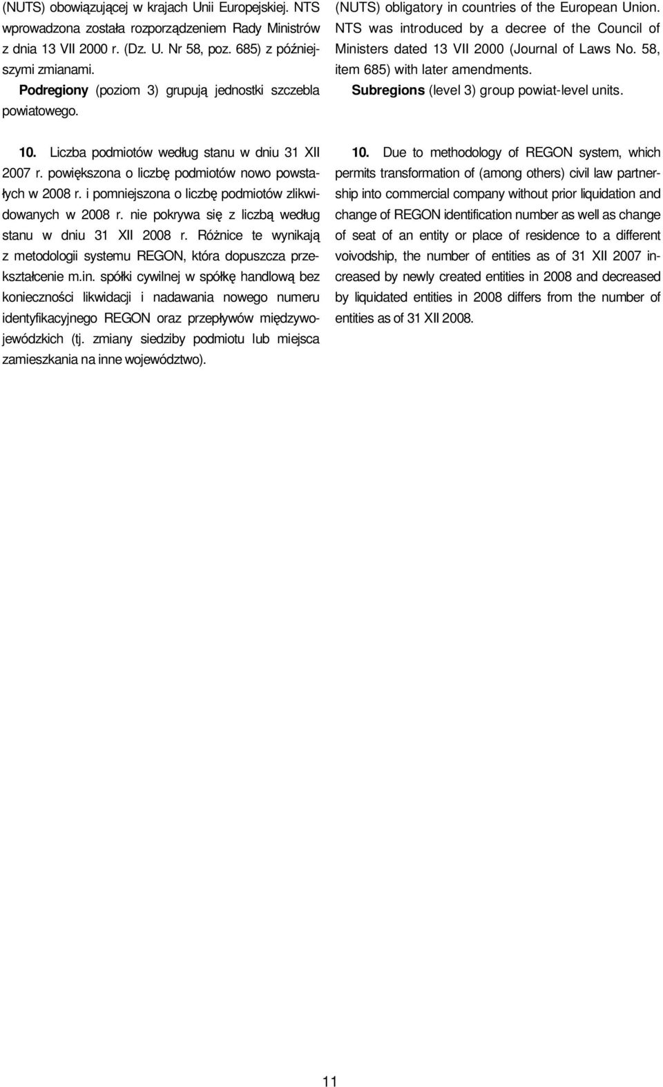 NTS was introduced by a decree of the Council of Ministers dated 13 VII 2000 (Journal of Laws No. 58, item 685) with later amendments. Subregions (level 3) group powiat-level units. 10.