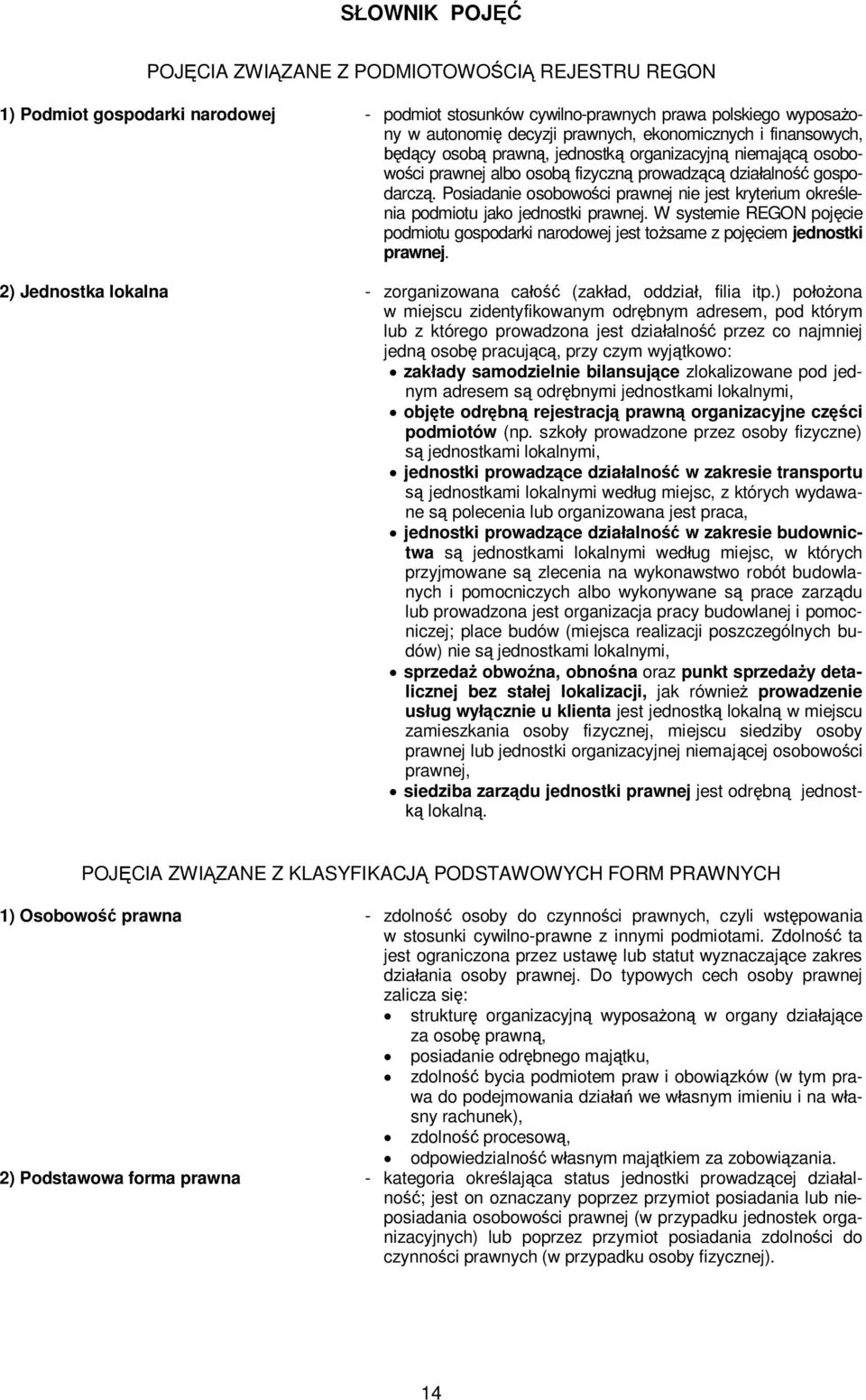 Posiadanie osobowo ci prawnej nie jest kryterium okre lenia podmiotu jako jednostki prawnej. W systemie REGON poj cie podmiotu gospodarki narodowej jest to same z poj ciem jednostki prawnej.