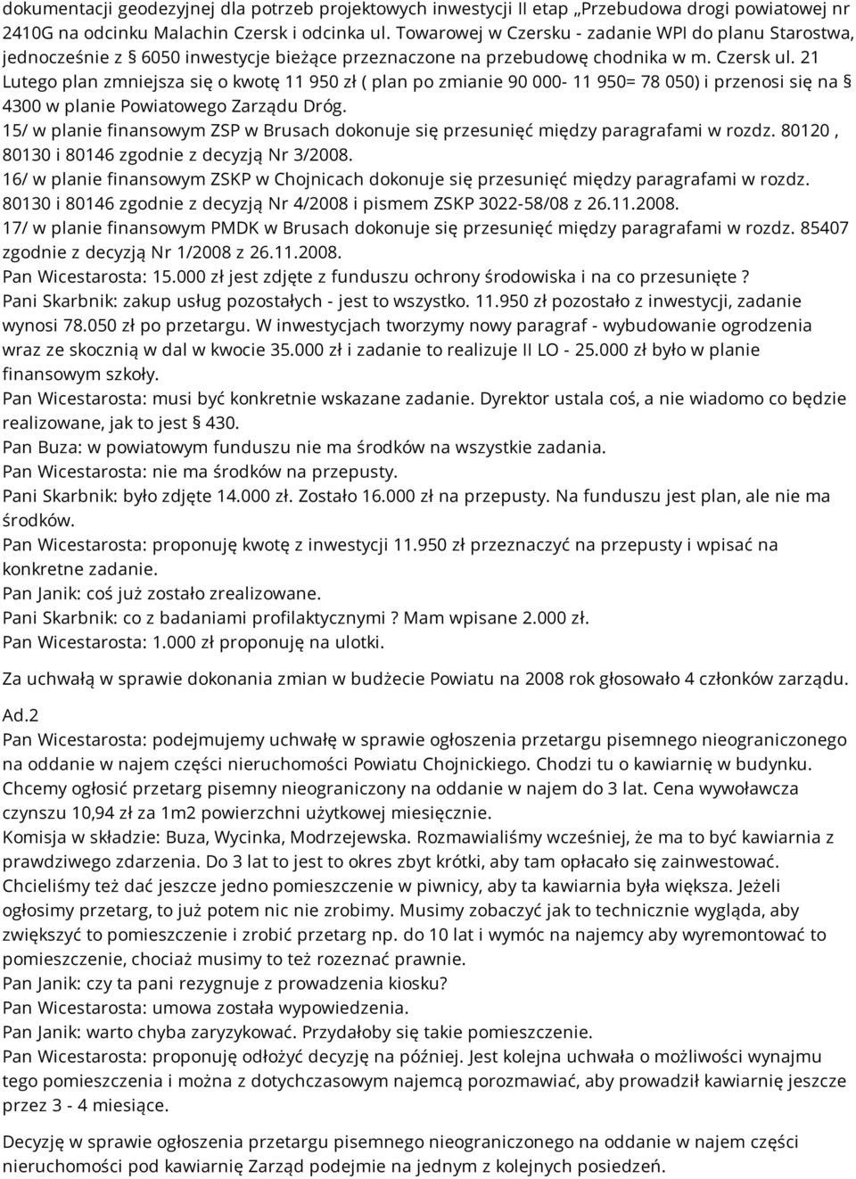 21 Lutego plan zmniejsza się o kwotę 11 950 zł ( plan po zmianie 90 000-11 950= 78 050) i przenosi się na 4300 w planie Powiatowego Zarządu Dróg.