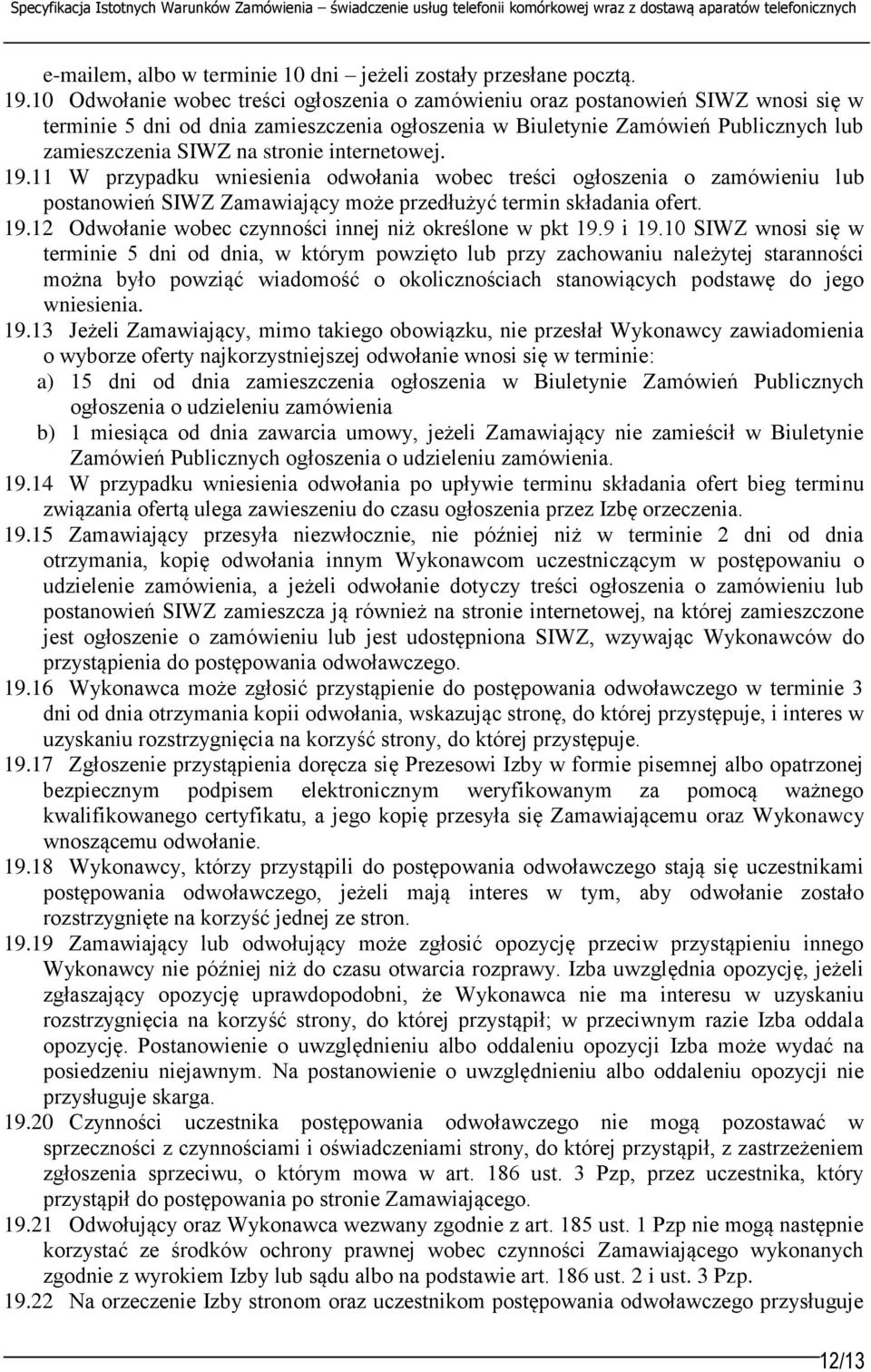 internetowej. 19.11 W przypadku wniesienia odwołania wobec treści ogłoszenia o zamówieniu lub postanowień SIWZ Zamawiający może przedłużyć termin składania ofert. 19.12 Odwołanie wobec czynności innej niż określone w pkt 19.