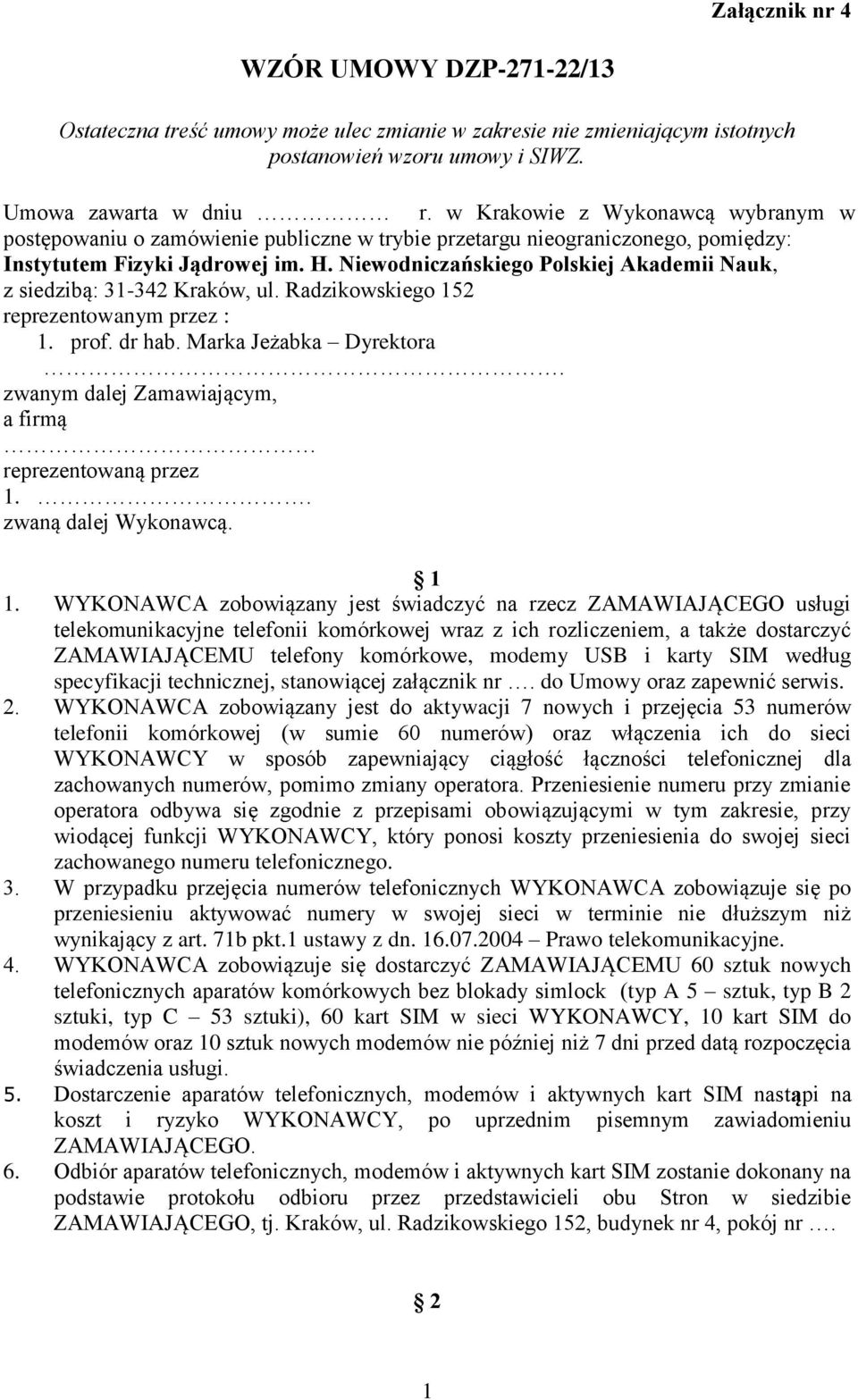 Niewodniczańskiego Polskiej Akademii Nauk, z siedzibą: 31-342 Kraków, ul. Radzikowskiego 152 reprezentowanym przez : 1. prof. dr hab. Marka Jeżabka Dyrektora.