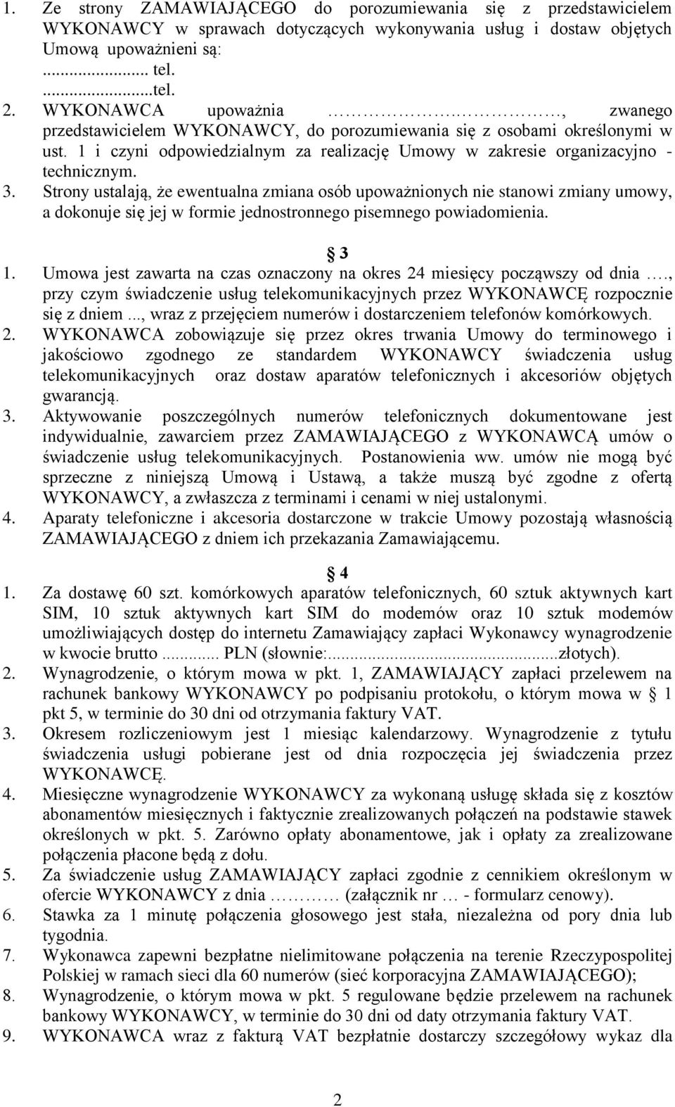 Strony ustalają, że ewentualna zmiana osób upoważnionych nie stanowi zmiany umowy, a dokonuje się jej w formie jednostronnego pisemnego powiadomienia. 3 1.