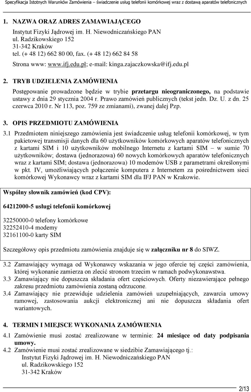 TRYB UDZIELENIA ZAMÓWIENIA Postępowanie prowadzone będzie w trybie przetargu nieograniczonego, na podstawie ustawy z dnia 29 stycznia 2004 r. Prawo zamówień publicznych (tekst jedn. Dz. U. z dn. 25 czerwca 2010 r.