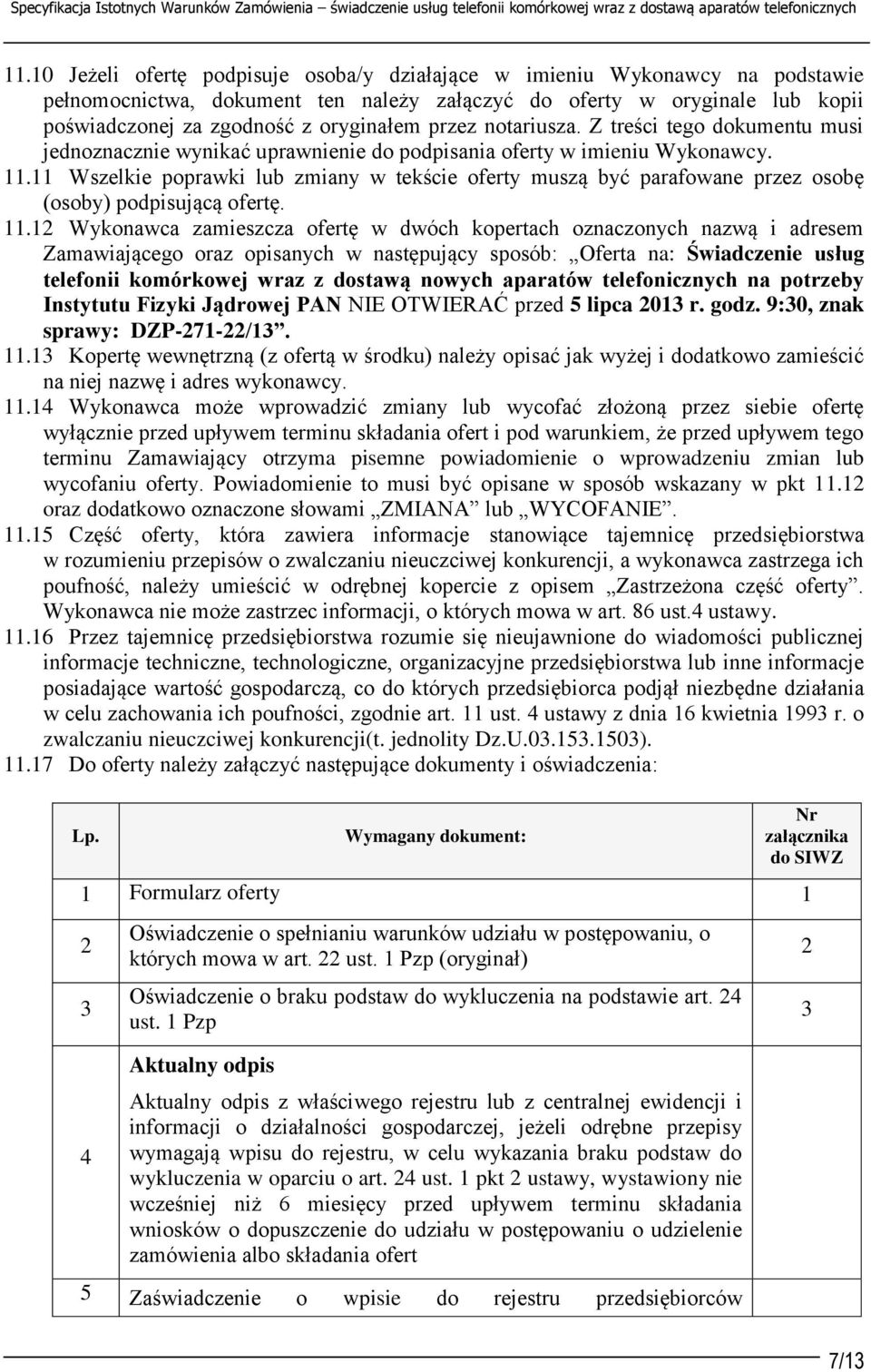 przez notariusza. Z treści tego dokumentu musi jednoznacznie wynikać uprawnienie do podpisania oferty w imieniu Wykonawcy. 11.