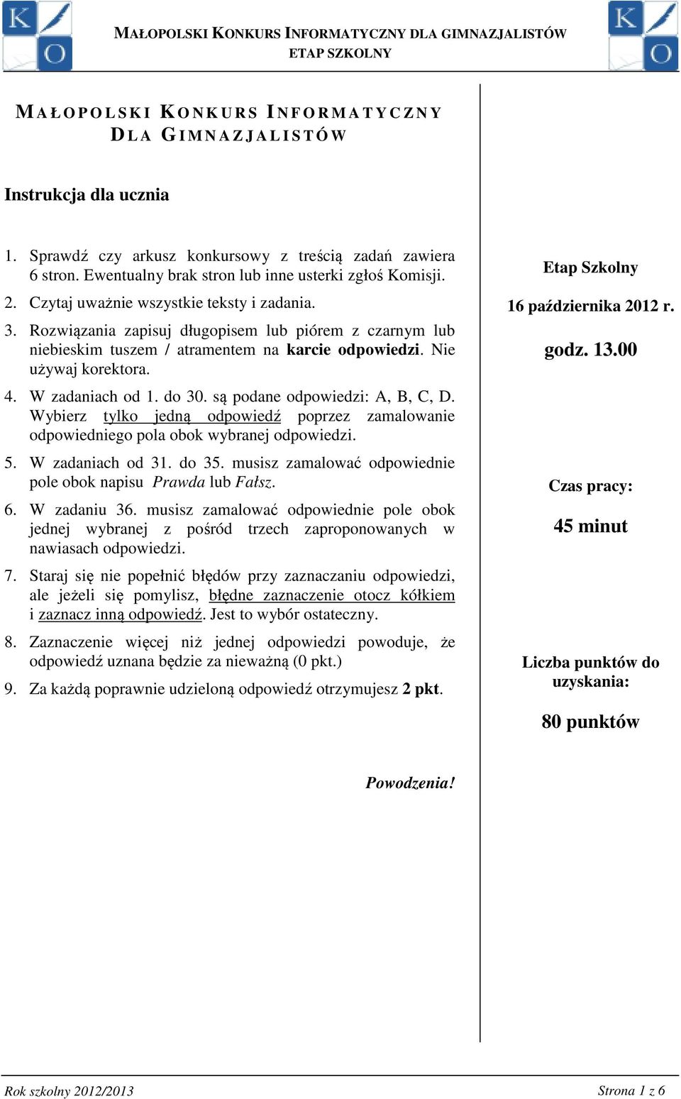 Rozwiązania zapisuj długopisem lub piórem z czarnym lub niebieskim tuszem / atramentem na karcie odpowiedzi. Nie używaj korektora. 4. W zadaniach od 1. do 30. są podane odpowiedzi: A, B, C, D.