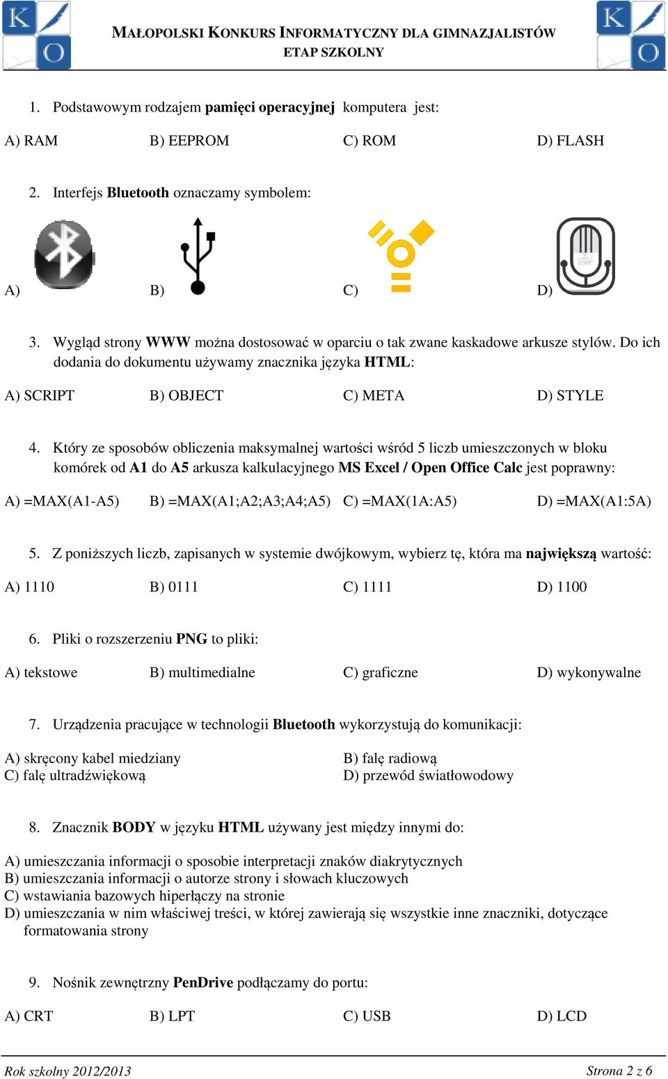 Który ze sposobów obliczenia maksymalnej wartości wśród 5 liczb umieszczonych w bloku komórek od A1 do A5 arkusza kalkulacyjnego MS Excel / Open Office Calc jest poprawny: A) =MAX(A1-A5) B)