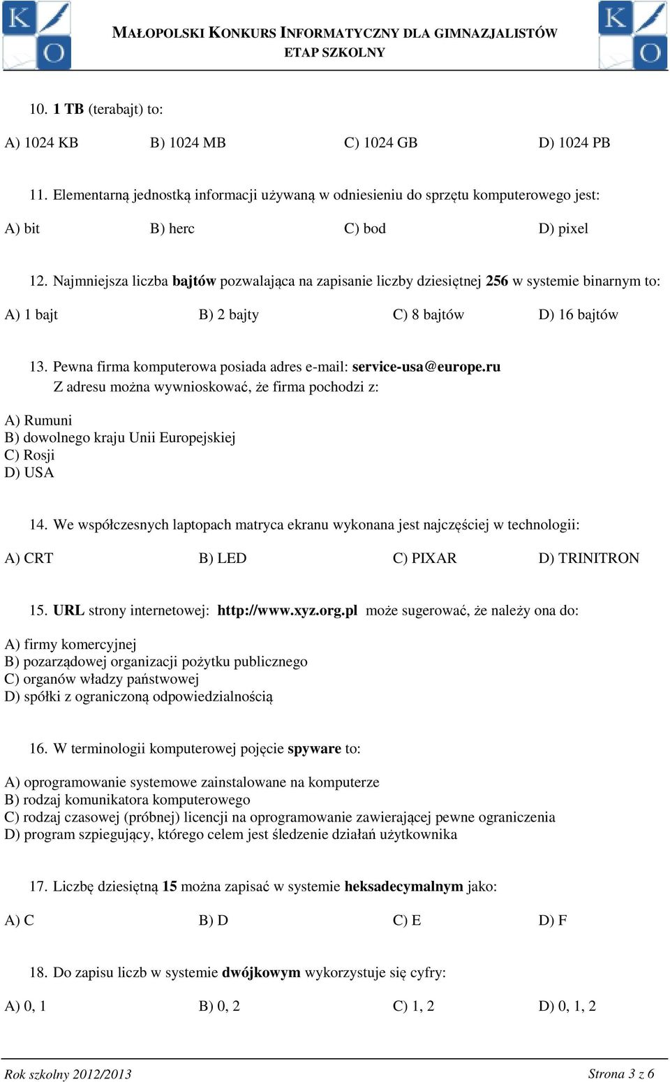 Pewna firma komputerowa posiada adres e-mail: service-usa@europe.ru Z adresu można wywnioskować, że firma pochodzi z: A) Rumuni B) dowolnego kraju Unii Europejskiej C) Rosji D) USA 14.