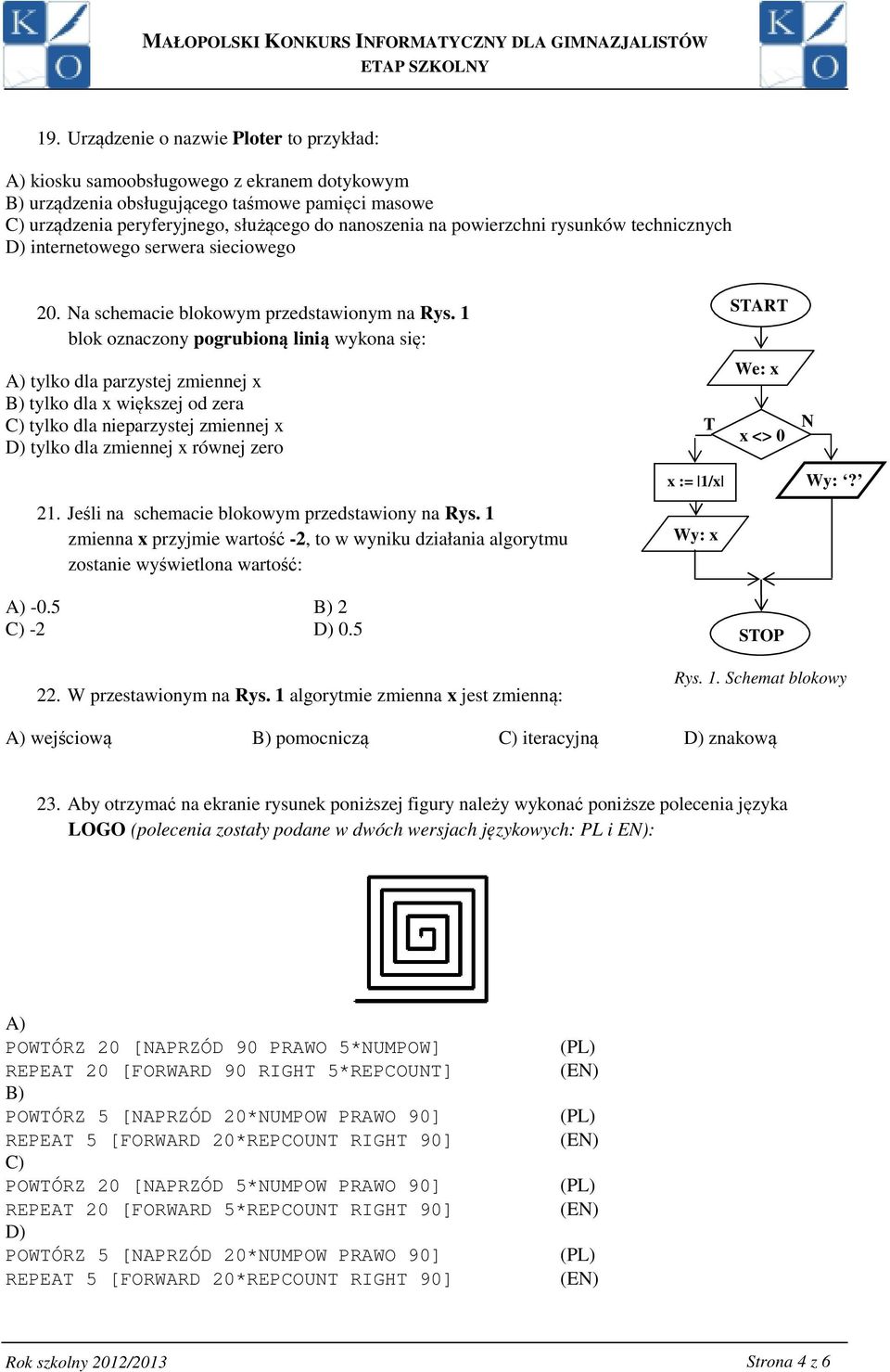 1 blok oznaczony pogrubioną linią wykona się: A) tylko dla parzystej zmiennej x B) tylko dla x większej od zera C) tylko dla nieparzystej zmiennej x D) tylko dla zmiennej x równej zero 21.