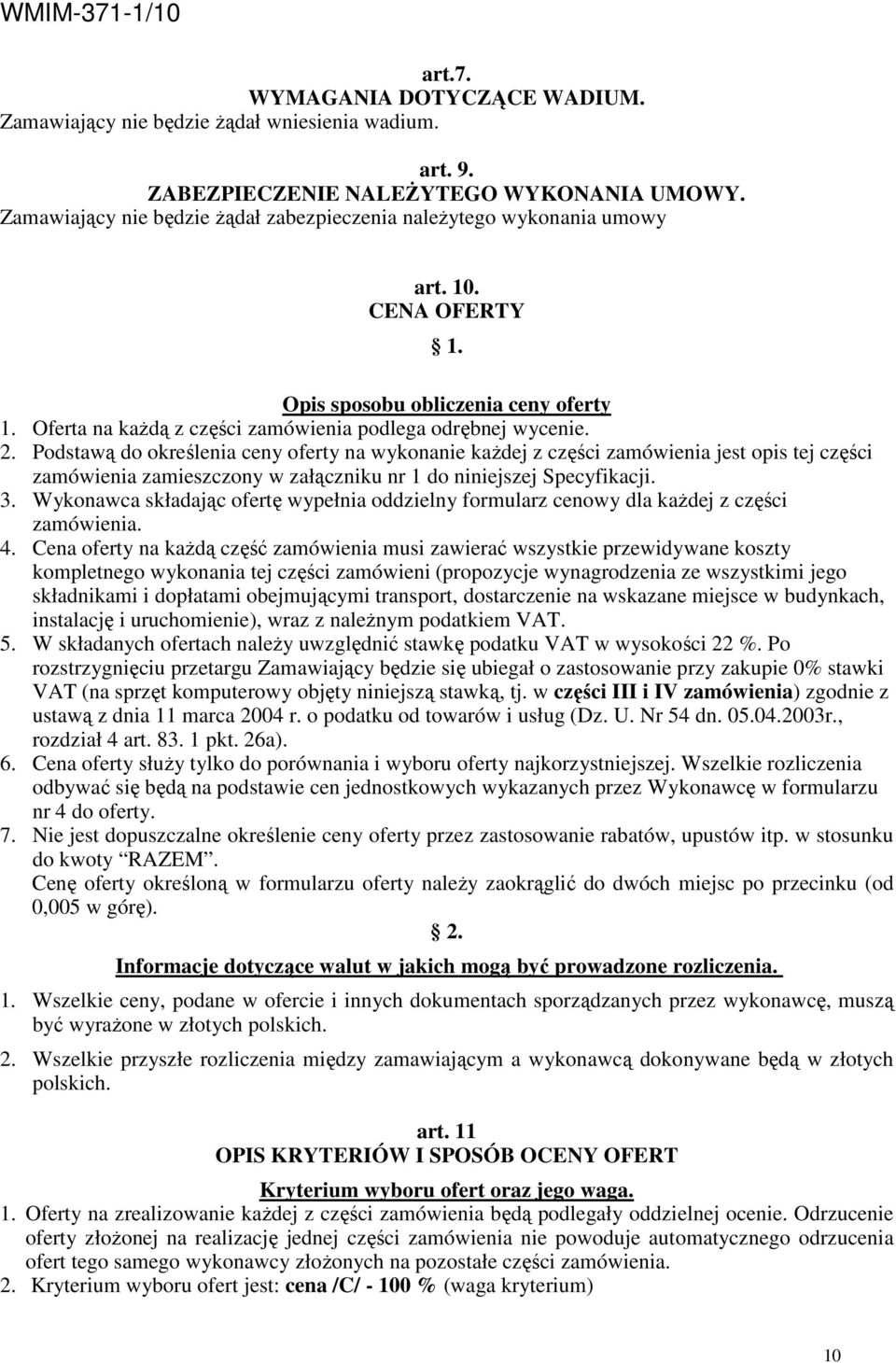 Podstawą do określenia ceny oferty na wykonanie kaŝdej z części zamówienia jest opis tej części zamówienia zamieszczony w załączniku nr 1 do niniejszej Specyfikacji. 3.