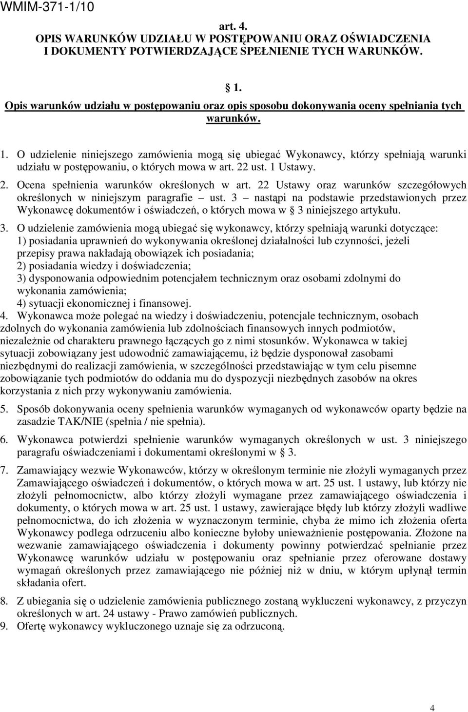 O udzielenie niniejszego zamówienia mogą się ubiegać Wykonawcy, którzy spełniają warunki udziału w postępowaniu, o których mowa w art. 22 ust. 1 Ustawy. 2. Ocena spełnienia warunków określonych w art.