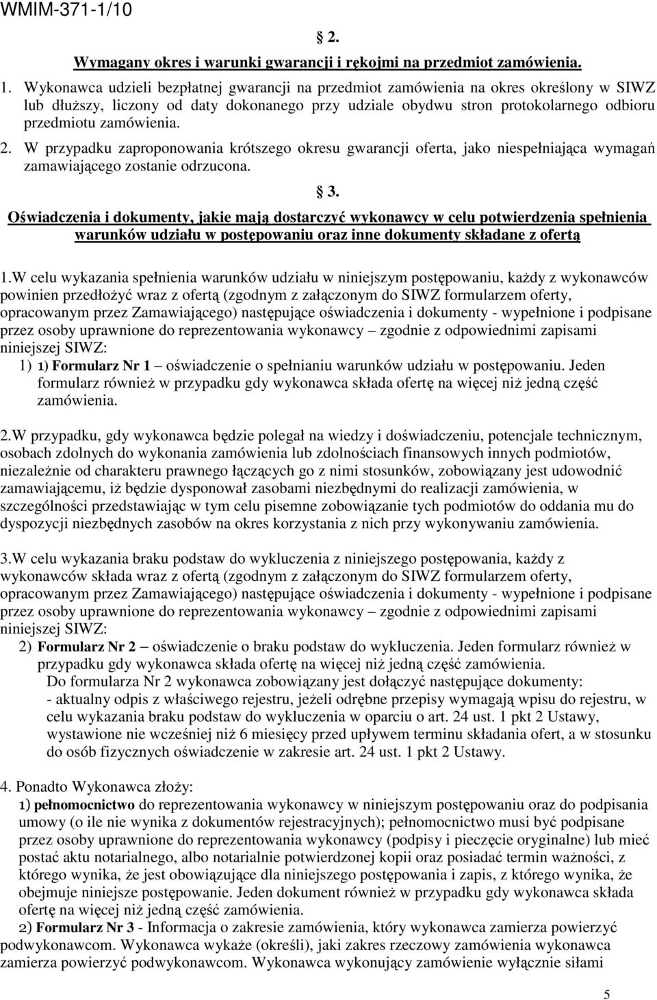 2. W przypadku zaproponowania krótszego okresu gwarancji oferta, jako niespełniająca wymagań zamawiającego zostanie odrzucona. 3.