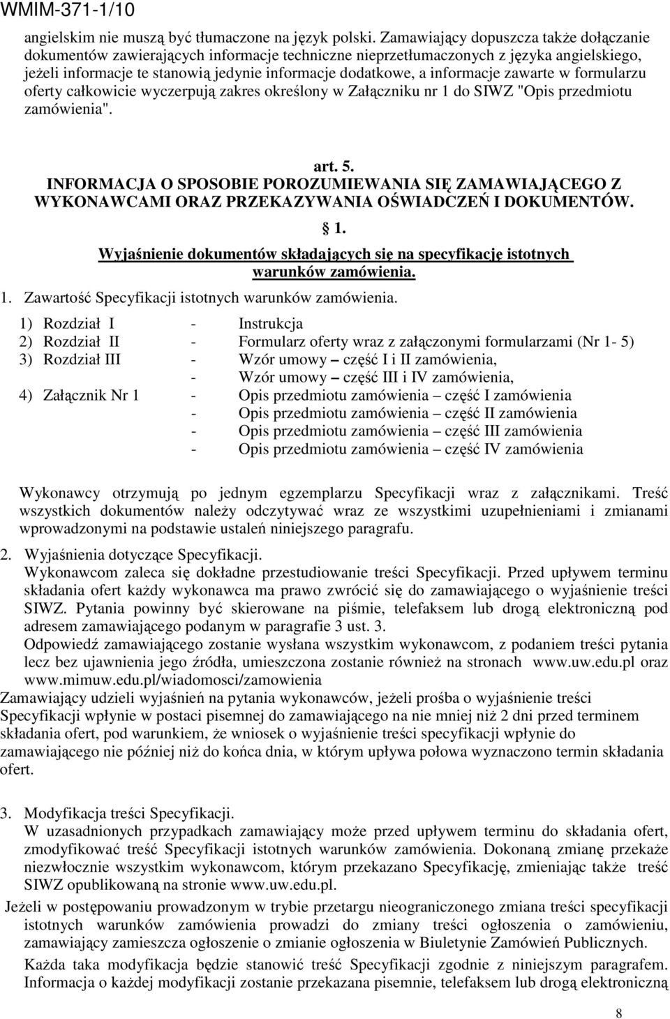 informacje zawarte w formularzu oferty całkowicie wyczerpują zakres określony w Załączniku nr 1 do SIWZ "Opis przedmiotu zamówienia". art. 5.