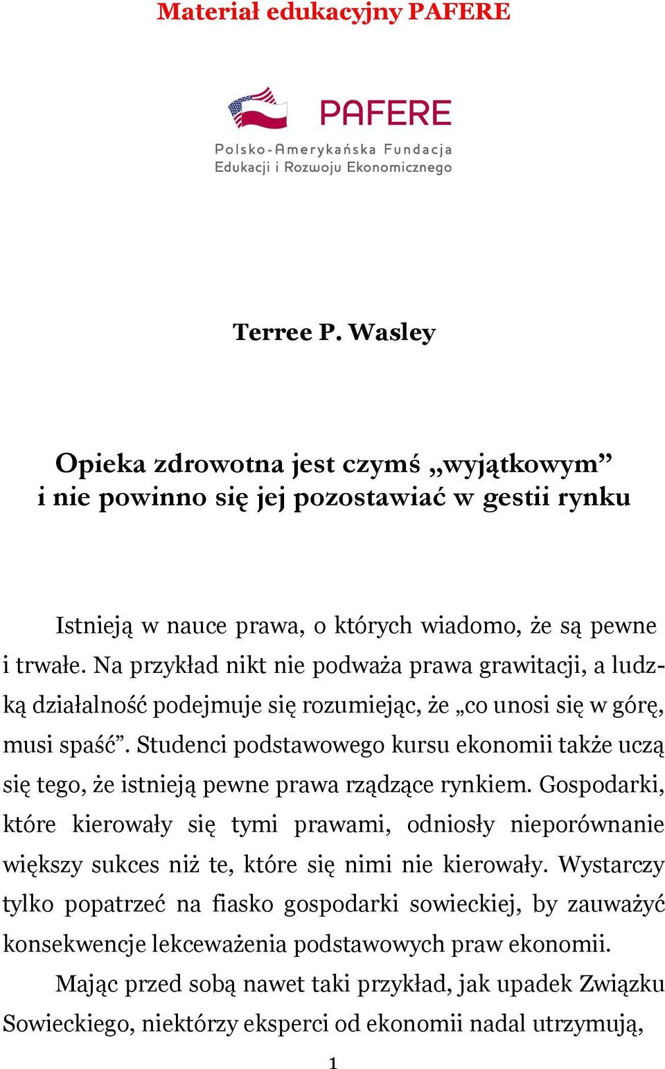 Na przykład nikt nie podważa prawa grawitacji, a ludzką działalność podejmuje się rozumiejąc, że co unosi się w górę, musi spaść.