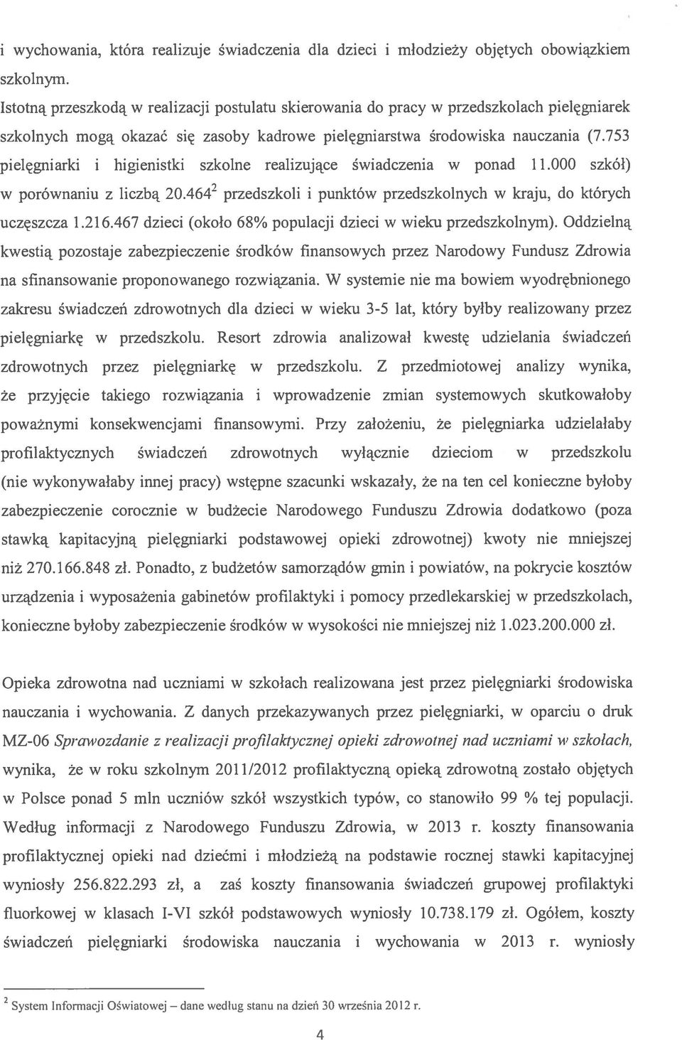 753 pielęgniarki i higienistki szkolne realizujące świadczenia w ponad 11.000 szkół) w porównaniu z liczbą 20.4642 przedszkoli i punktów przedszkolnych w kraju, do których uczęszcza 1.216.