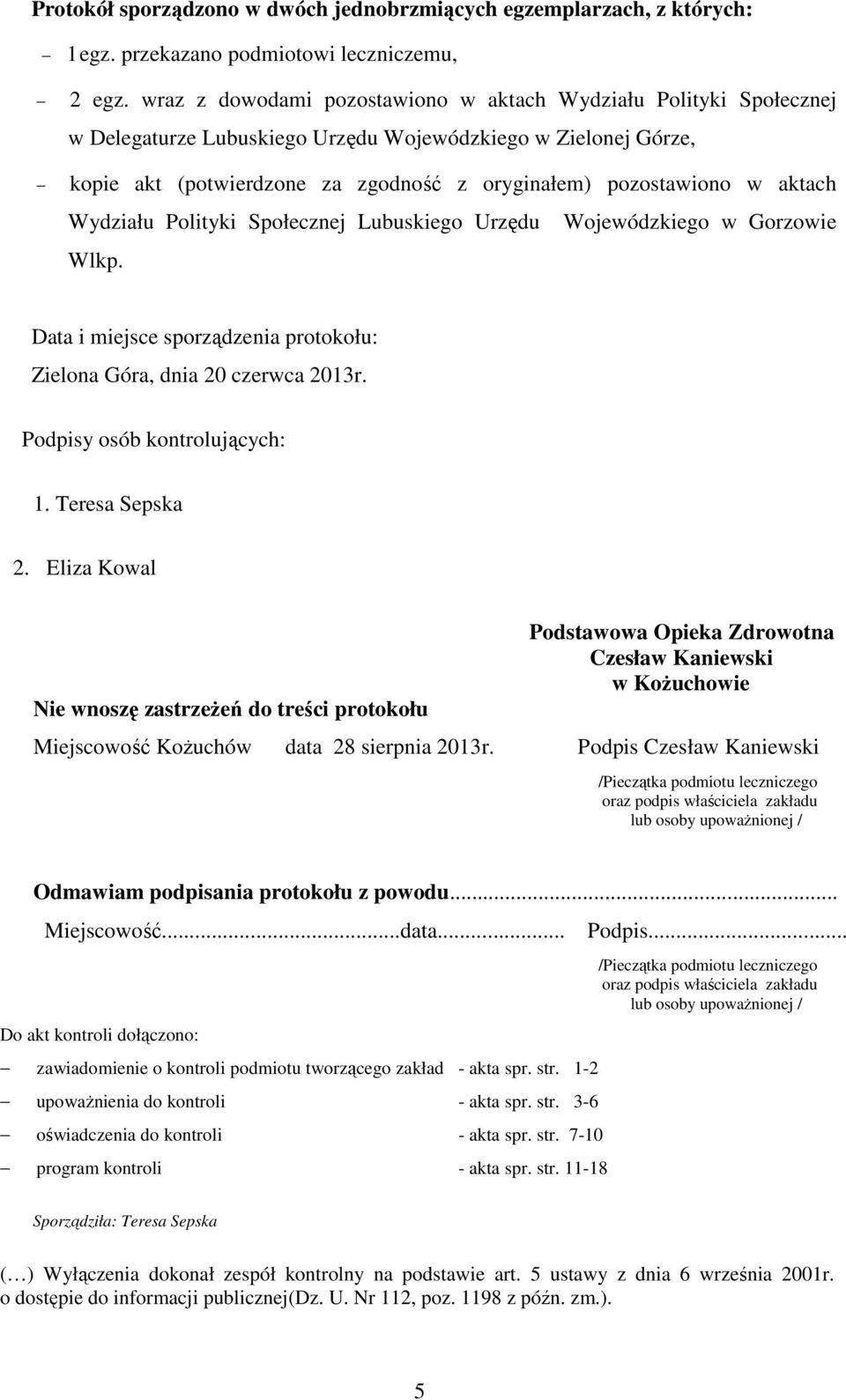 aktach Wydziału Polityki Społecznej Lubuskiego Urzędu Wojewódzkiego w Gorzowie Wlkp. Data i miejsce sporządzenia protokołu: Zielona Góra, dnia 20 czerwca 2013r. Podpisy osób kontrolujących: 1.