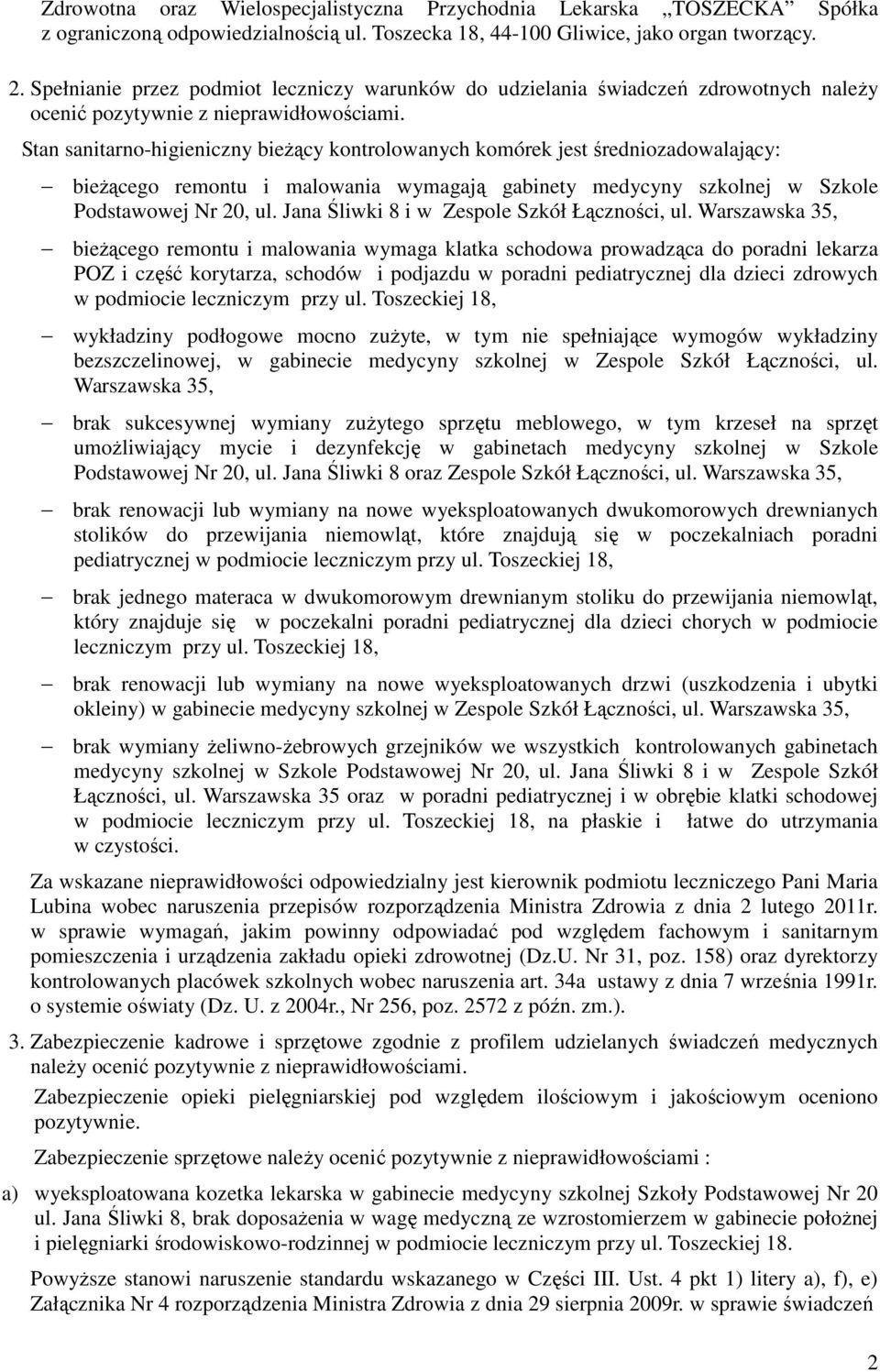 Stan sanitarno-higieniczny bieŝący kontrolowanych komórek jest średniozadowalający: bieŝącego remontu i malowania wymagają gabinety medycyny szkolnej w Szkole Podstawowej Nr 20, ul.