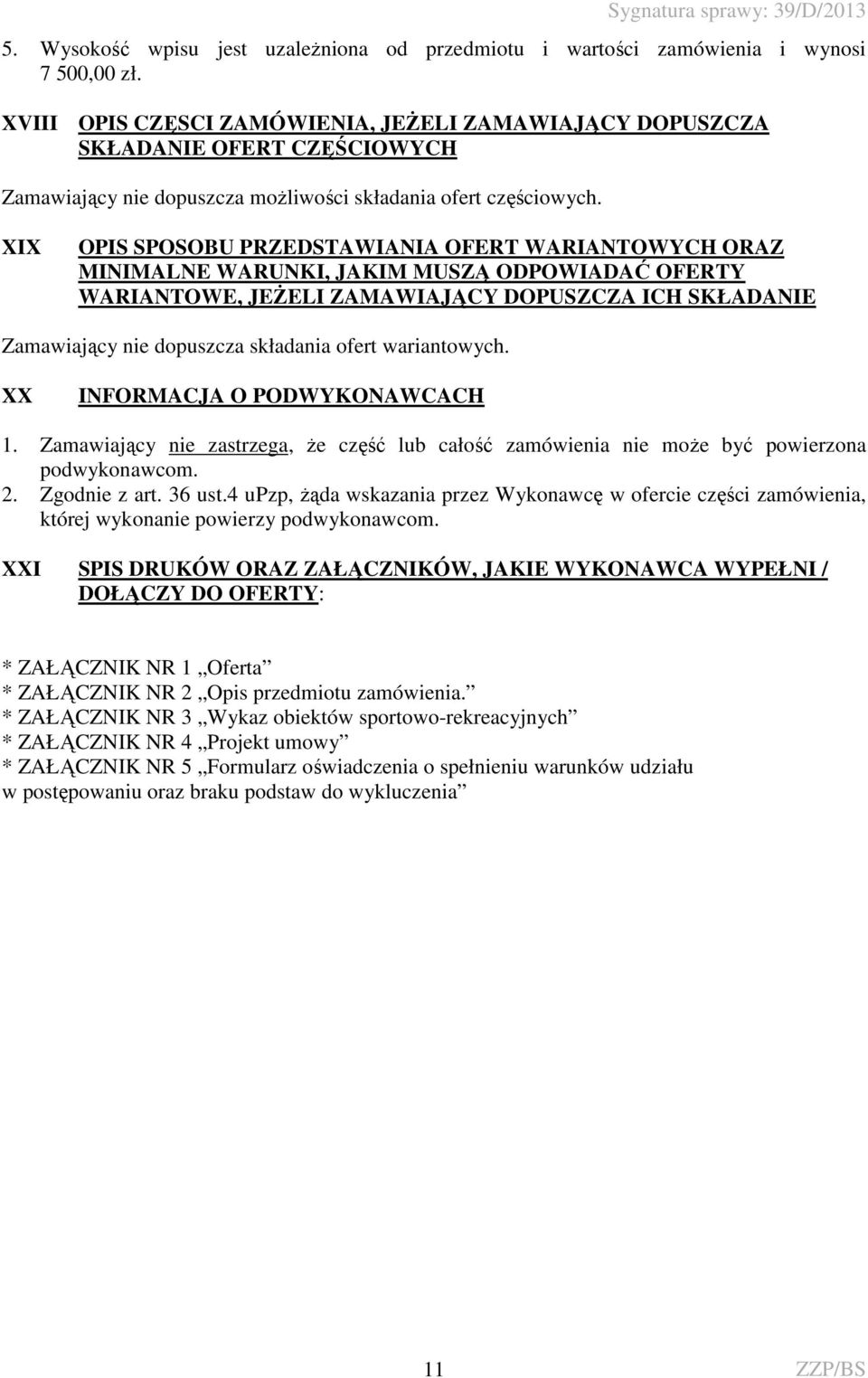 XIX OPIS SPOSOBU PRZEDSTAWIANIA OFERT WARIANTOWYCH ORAZ MINIMALNE WARUNKI, JAKIM MUSZĄ ODPOWIADAĆ OFERTY WARIANTOWE, JEŻELI ZAMAWIAJĄCY DOPUSZCZA ICH SKŁADANIE Zamawiający nie dopuszcza składania