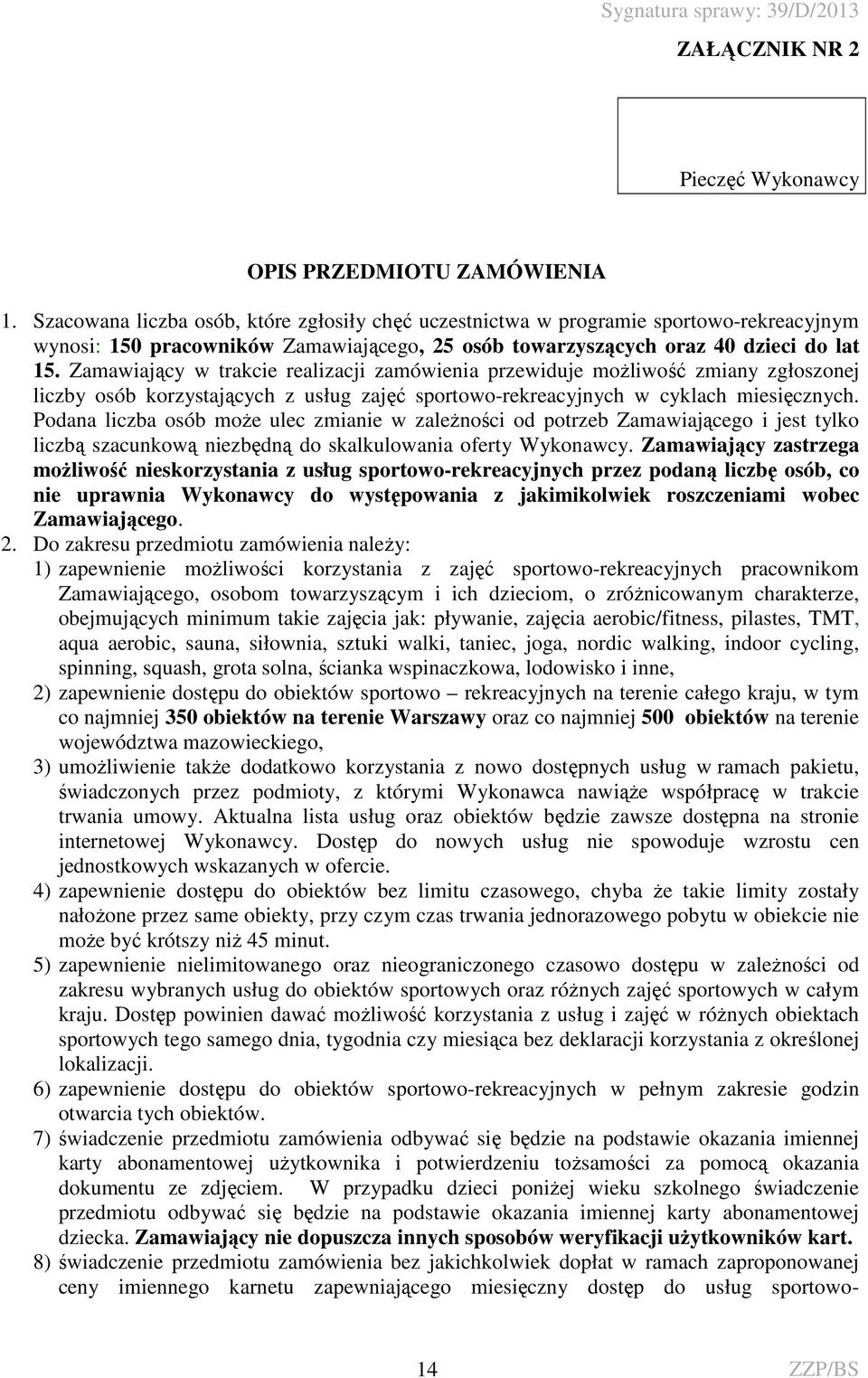 Zamawiający w trakcie realizacji zamówienia przewiduje możliwość zmiany zgłoszonej liczby osób korzystających z usług zajęć sportowo-rekreacyjnych w cyklach miesięcznych.