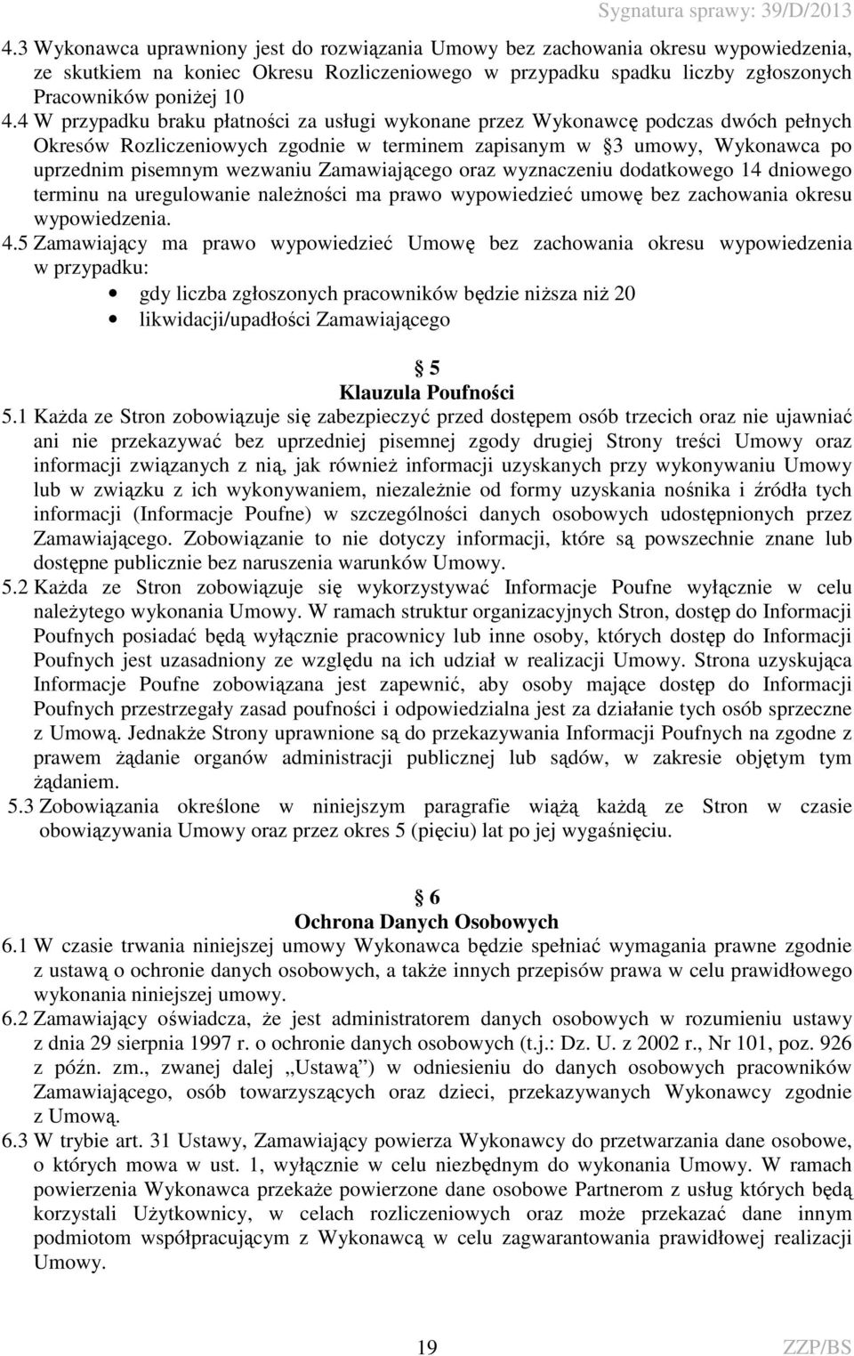 Zamawiającego oraz wyznaczeniu dodatkowego 14 dniowego terminu na uregulowanie należności ma prawo wypowiedzieć umowę bez zachowania okresu wypowiedzenia. 4.