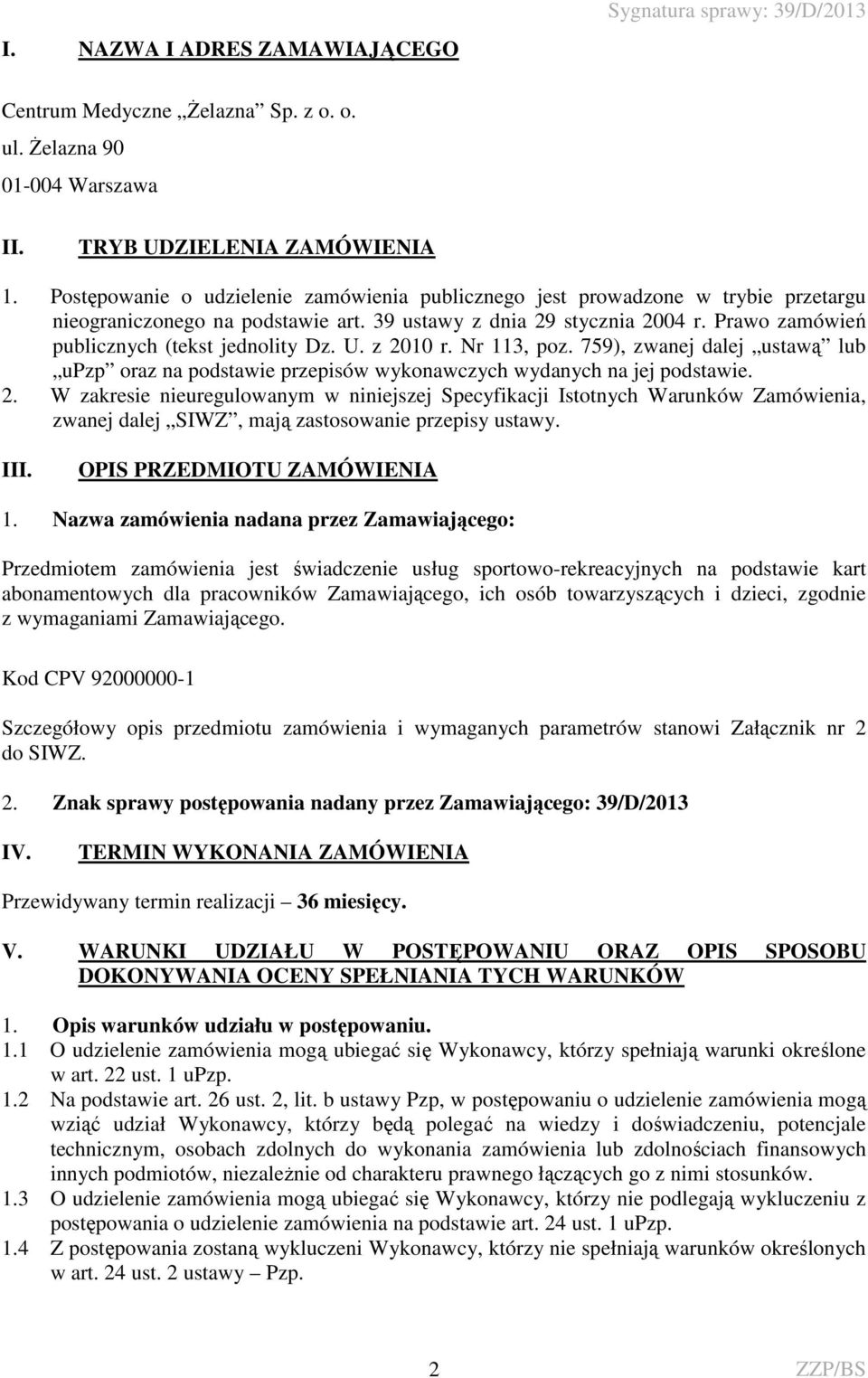 Prawo zamówień publicznych (tekst jednolity Dz. U. z 2010 r. Nr 113, poz. 759), zwanej dalej ustawą lub upzp oraz na podstawie przepisów wykonawczych wydanych na jej podstawie. 2. W zakresie nieuregulowanym w niniejszej Specyfikacji Istotnych Warunków Zamówienia, zwanej dalej SIWZ, mają zastosowanie przepisy ustawy.