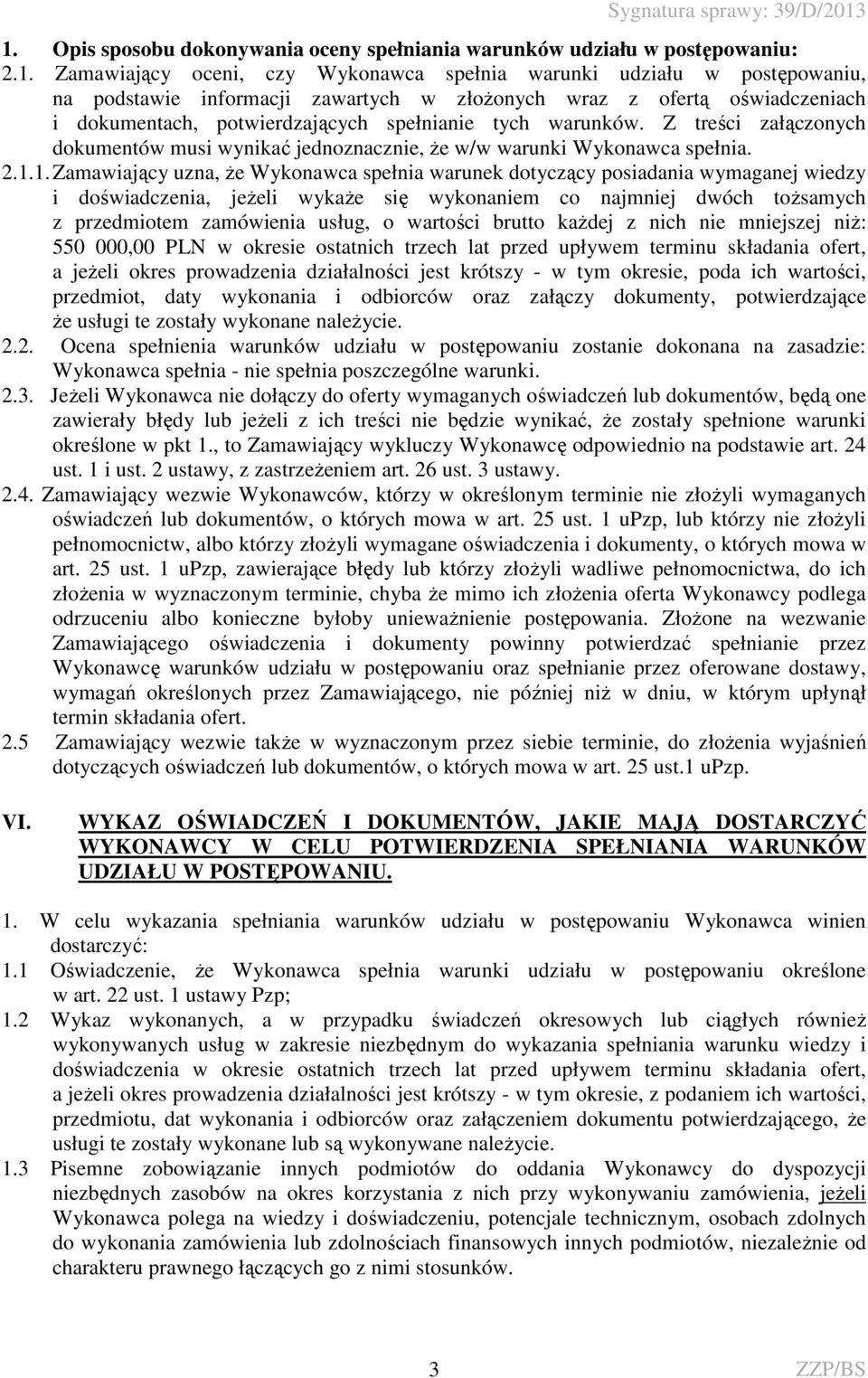 1. Zamawiający uzna, że Wykonawca spełnia warunek dotyczący posiadania wymaganej wiedzy i doświadczenia, jeżeli wykaże się wykonaniem co najmniej dwóch tożsamych z przedmiotem zamówienia usług, o