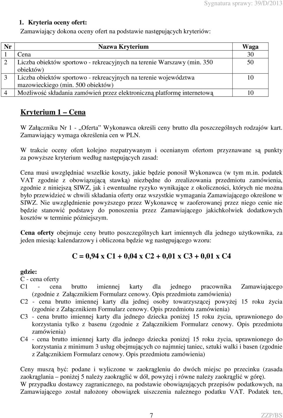 500 obiektów) 4 Możliwość składania zamówień przez elektroniczną platformę internetową 10 Kryterium 1 Cena W Załączniku Nr 1 - Oferta Wykonawca określi ceny brutto dla poszczególnych rodzajów kart.