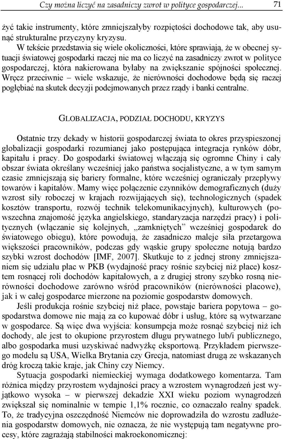 na zwiększanie spójności społecznej. Wręcz przeciwnie wiele wskazuje, że nierówności dochodowe będą się raczej pogłębiać na skutek decyzji podejmowanych przez rządy i banki centralne.