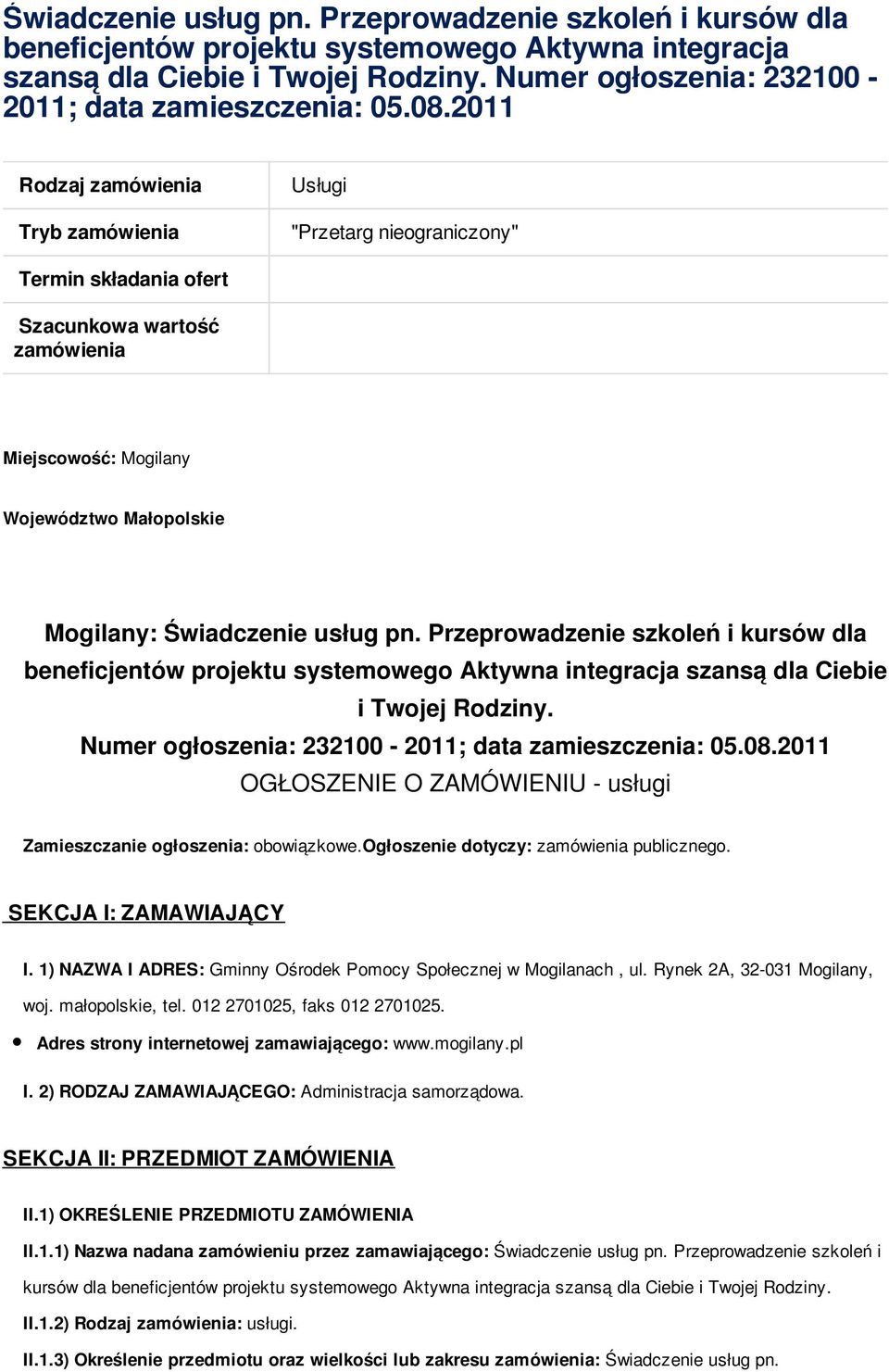 2011 Rodzaj zamówienia Usługi Tryb zamówienia "Przetarg nieograniczony" Termin składania ofert Szacunkowa wartość zamówienia Miejscowość: Mogilany Województwo Małopolskie Mogilany:  2011 OGŁOSZENIE O