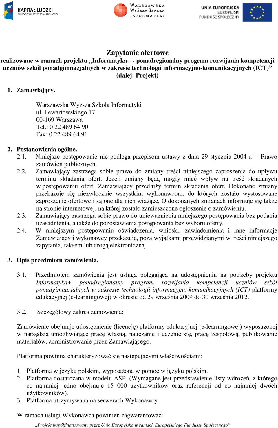 Prawo zamówień publicznych. 2.2. Zamawiający zastrzega sobie prawo do zmiany treści niniejszego zaproszenia do upływu terminu składania ofert.