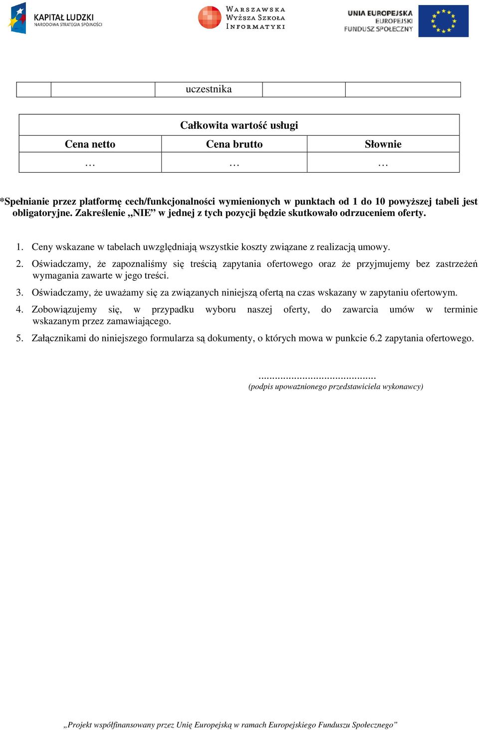 Oświadczamy, że zapoznaliśmy się treścią zapytania ofertowego oraz że przyjmujemy bez zastrzeżeń wymagania zawarte w jego treści. 3.