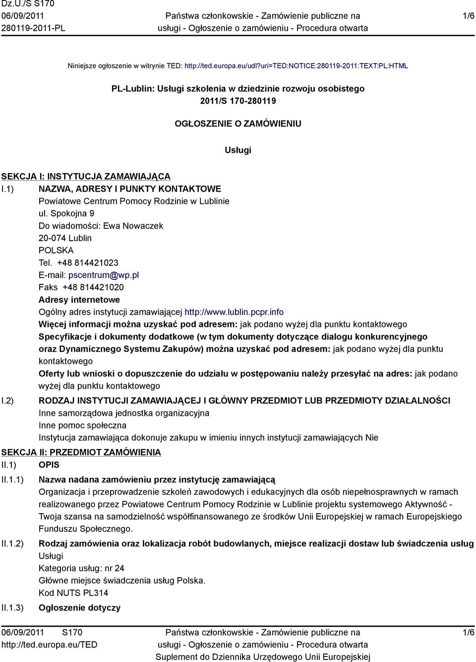 1) NAZWA, ADRESY I PUNKTY KONTAKTOWE Powiatowe Centrum Pomocy Rodzinie w Lublinie ul. Spokojna 9 Do wiadomości: Ewa Nowaczek 20-074 Lublin POLSKA Tel. +48 814421023 E-mail: pscentrum@wp.