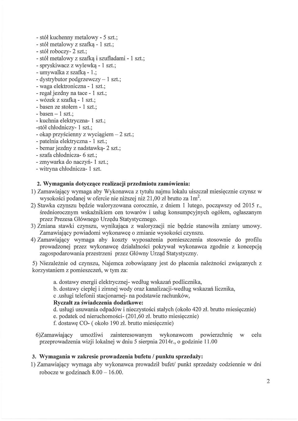 ; - kuchnia elektryczna- l szt.; -stół chłodniczy- 1 szt.; - okap przyścienny z wyciągiem - 2 szt.; - patelnia elektryczna - l szt.; - bemar jezdny z nadstawką- 2 szt.; - szafa chłodnicza- 6 szt.