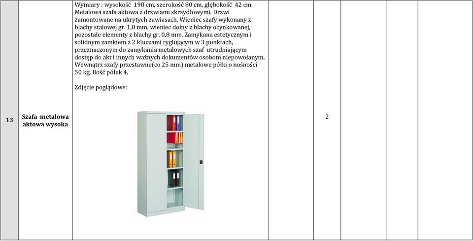 Zamykana estetycznym i solidnym zamkiem z 2 kluczami ryglującym w 3 punktach, przeznaczonym do zamykania metalowych szaf utrudniającym dostęp do akt i