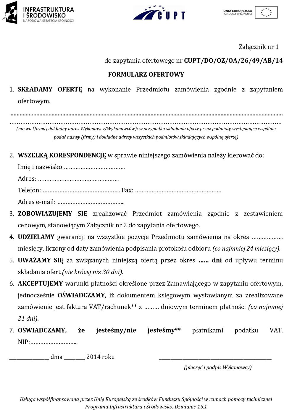 wspólną ofertę) 2. WSZELKĄ KORESPONDENCJĘ w sprawie niniejszego zamówienia należy kierować do: Imię i nazwisko. Adres:. Telefon:.. Fax:. Adres e-mail:.. 3.