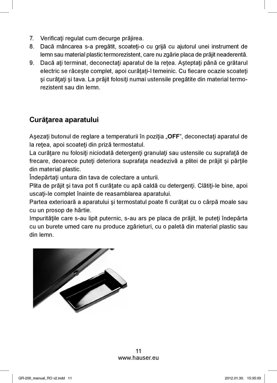 Dacă aţi terminat, deconectaţi aparatul de la reţea. Aşteptaţi până ce grătarul electric se răceşte complet, apoi curăţaţi-l temeinic. Cu fi ecare ocazie scoateţi şi curăţaţi şi tava.