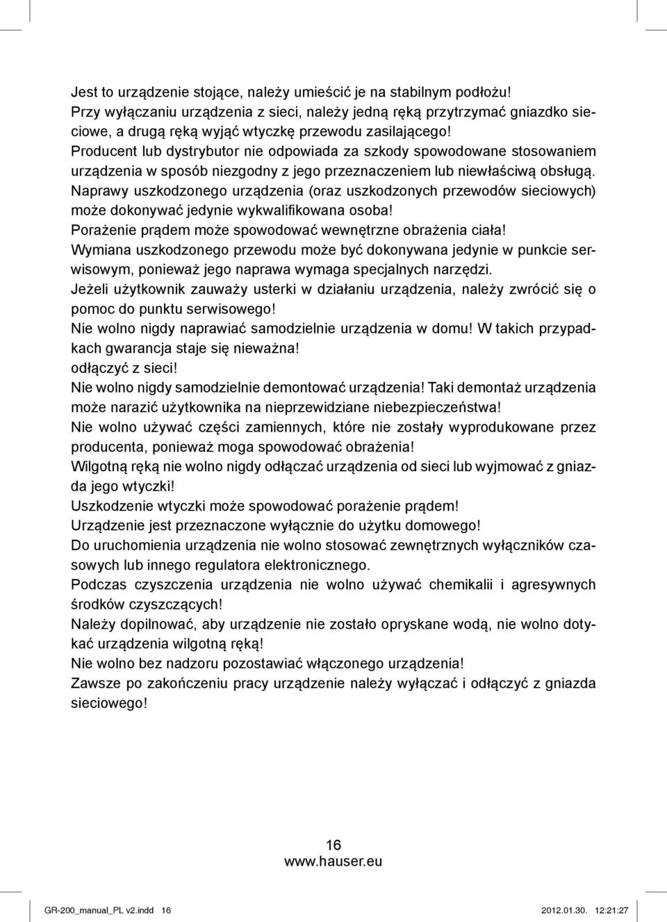 Producent lub dystrybutor nie odpowiada za szkody spowodowane stosowaniem urządzenia w sposób niezgodny z jego przeznaczeniem lub niewłaściwą obsługą.